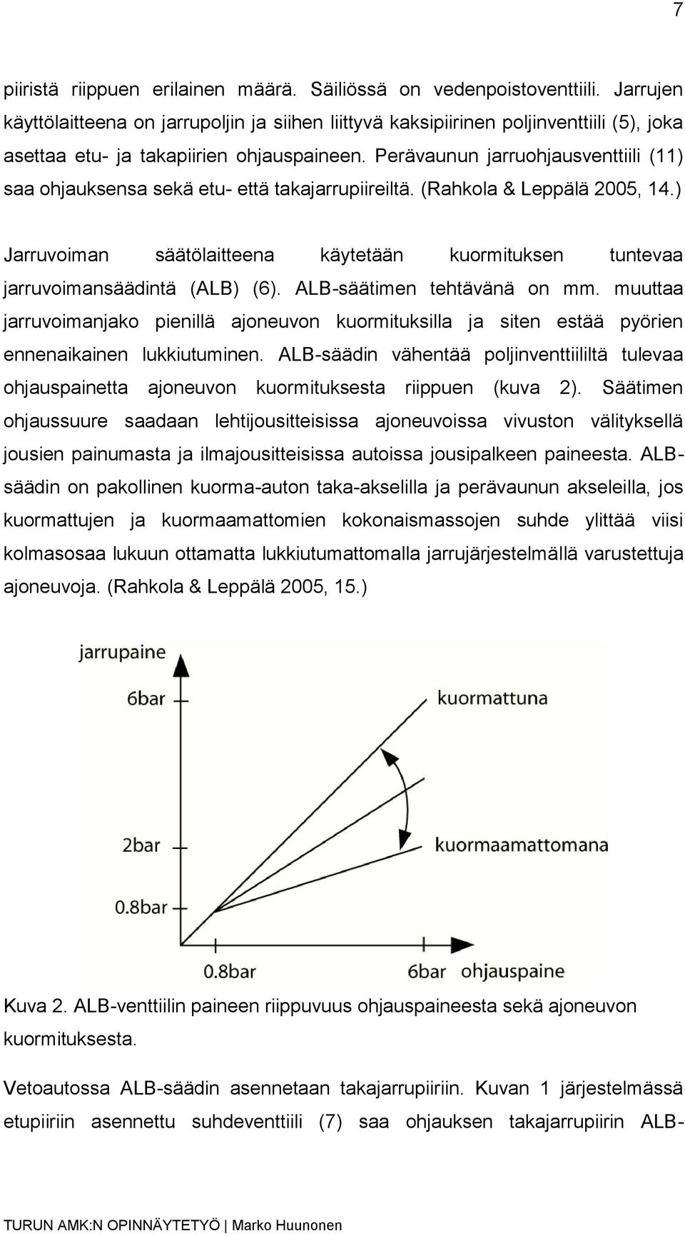 Perävaunun jarruohjausventtiili (11) saa ohjauksensa sekä etu- että takajarrupiireiltä. (Rahkola & Leppälä 2005, 14.