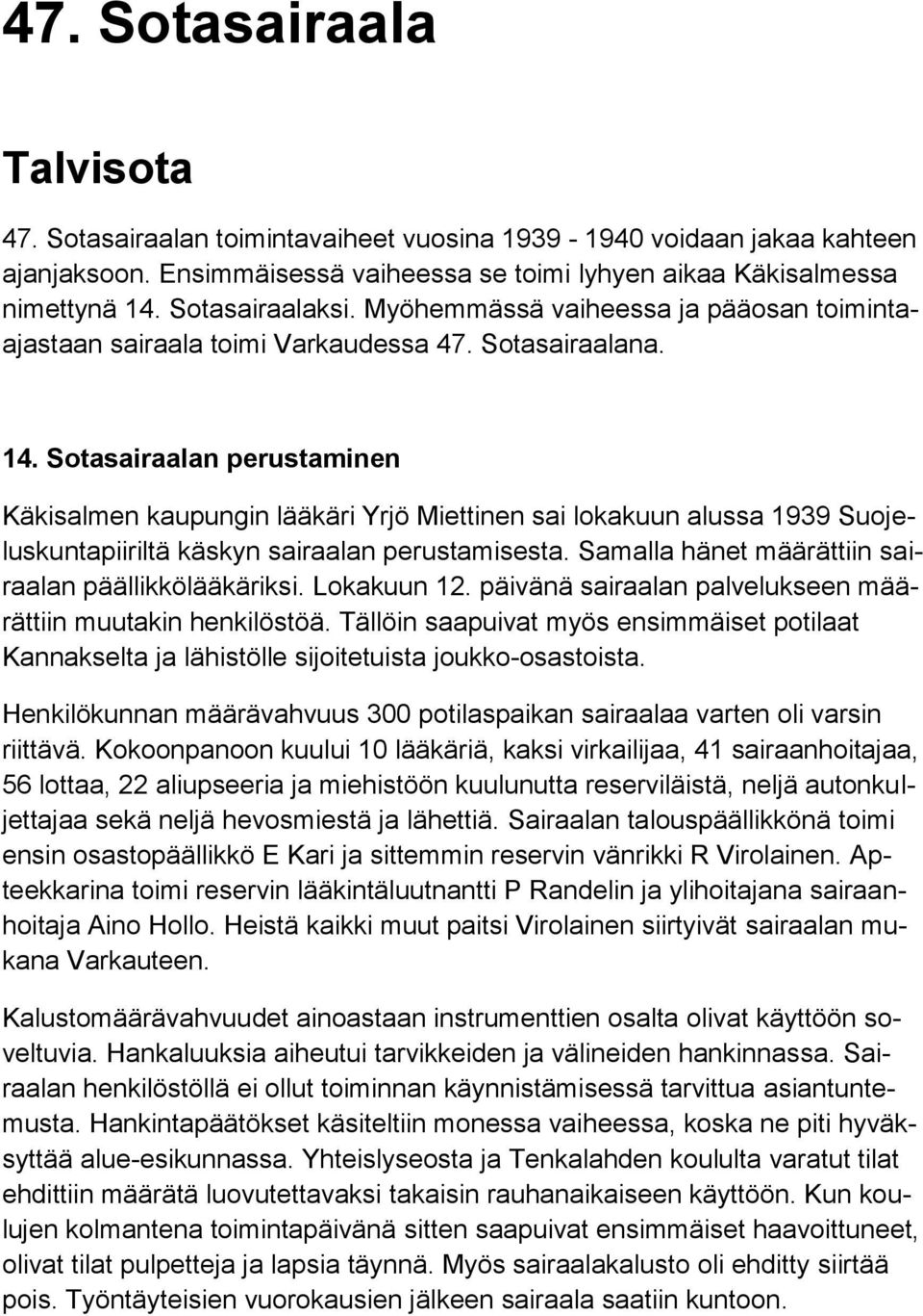 Sotasairaalan perustaminen Käkisalmen kaupungin lääkäri Yrjö Miettinen sai lokakuun alussa 1939 Suojeluskuntapiiriltä käskyn sairaalan perustamisesta.