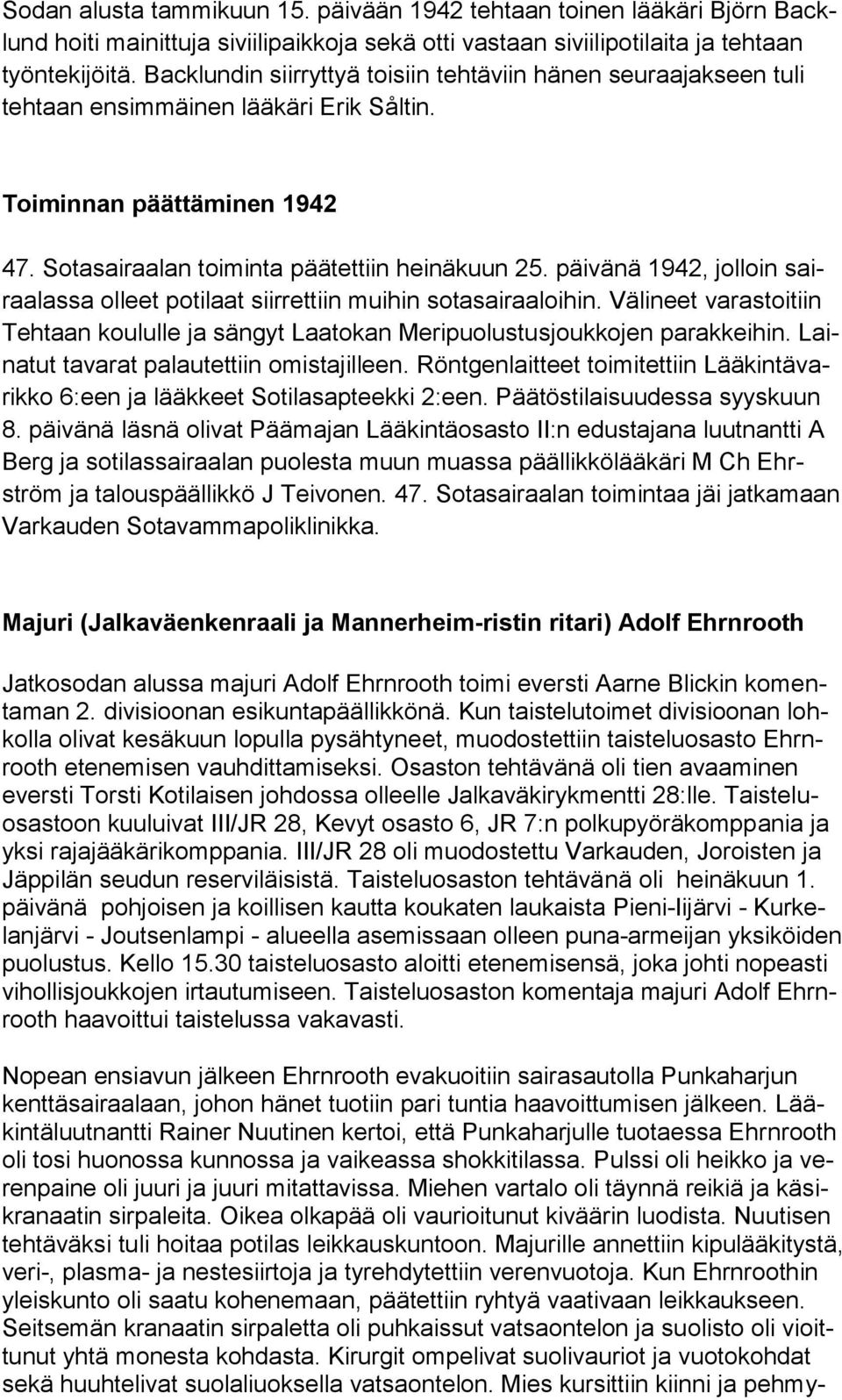 päivänä 1942, jolloin sairaalassa olleet potilaat siirrettiin muihin sotasairaaloihin. Välineet varastoitiin Tehtaan koululle ja sängyt Laatokan Meripuolustusjoukkojen parakkeihin.