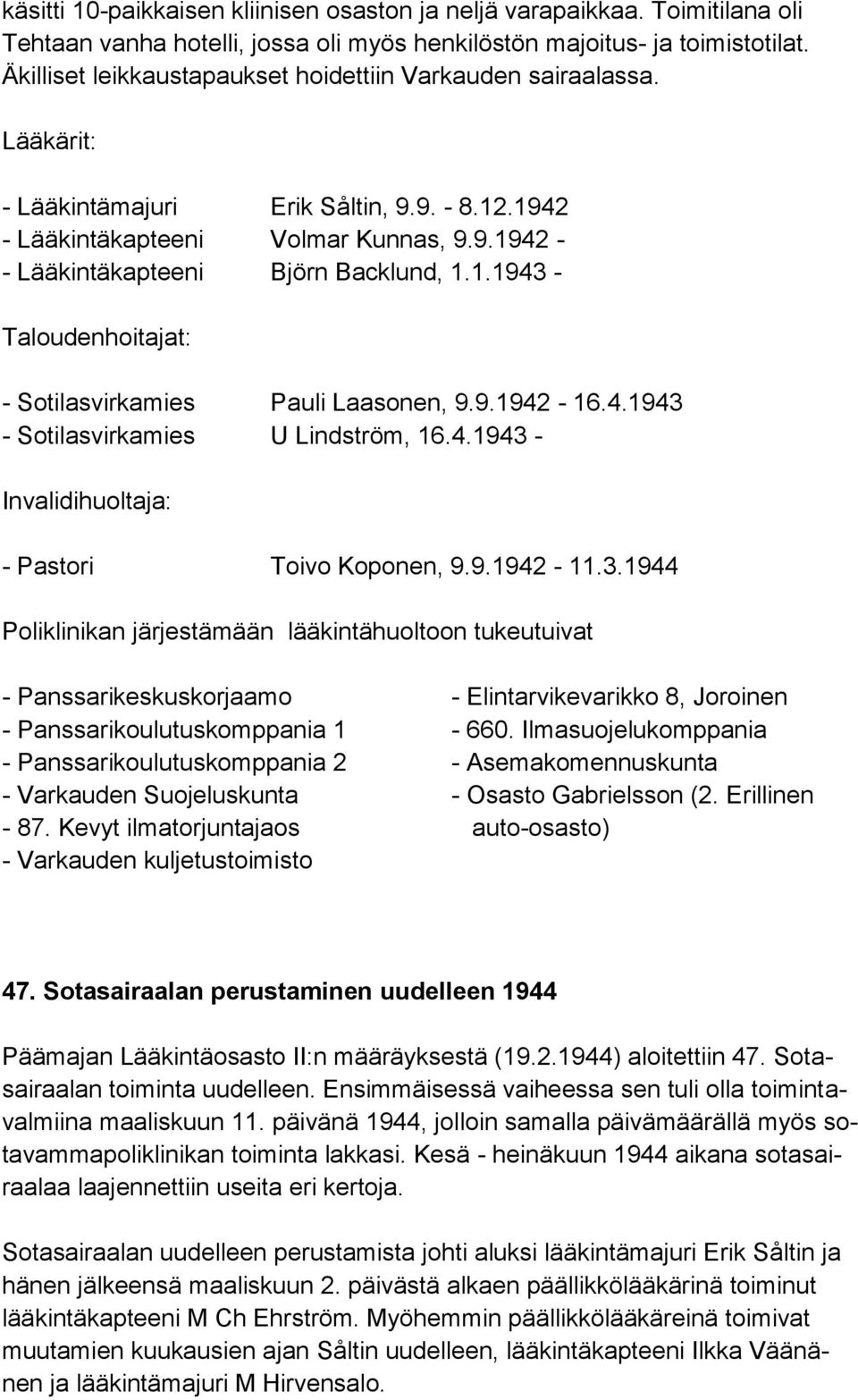 1.1943 - Taloudenhoitajat: - Sotilasvirkamies Pauli Laasonen, 9.9.1942-16.4.1943 - Sotilasvirkamies U Lindström, 16.4.1943 - Invalidihuoltaja: - Pastori Toivo Koponen, 9.9.1942-11.3.1944 Poliklinikan järjestämään lääkintähuoltoon tukeutuivat - Panssarikeskuskorjaamo - Panssarikoulutuskomppania 1 - Panssarikoulutuskomppania 2 - Varkauden Suojeluskunta - 87.