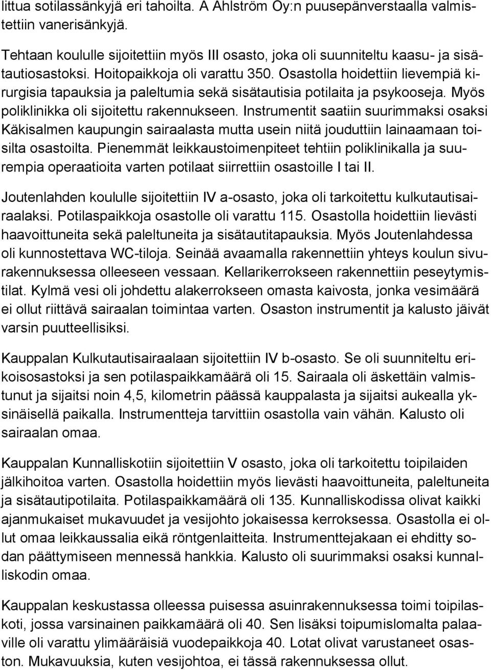 Instrumentit saatiin suurimmaksi osaksi Käkisalmen kaupungin sairaalasta mutta usein niitä jouduttiin lainaamaan toisilta osastoilta.