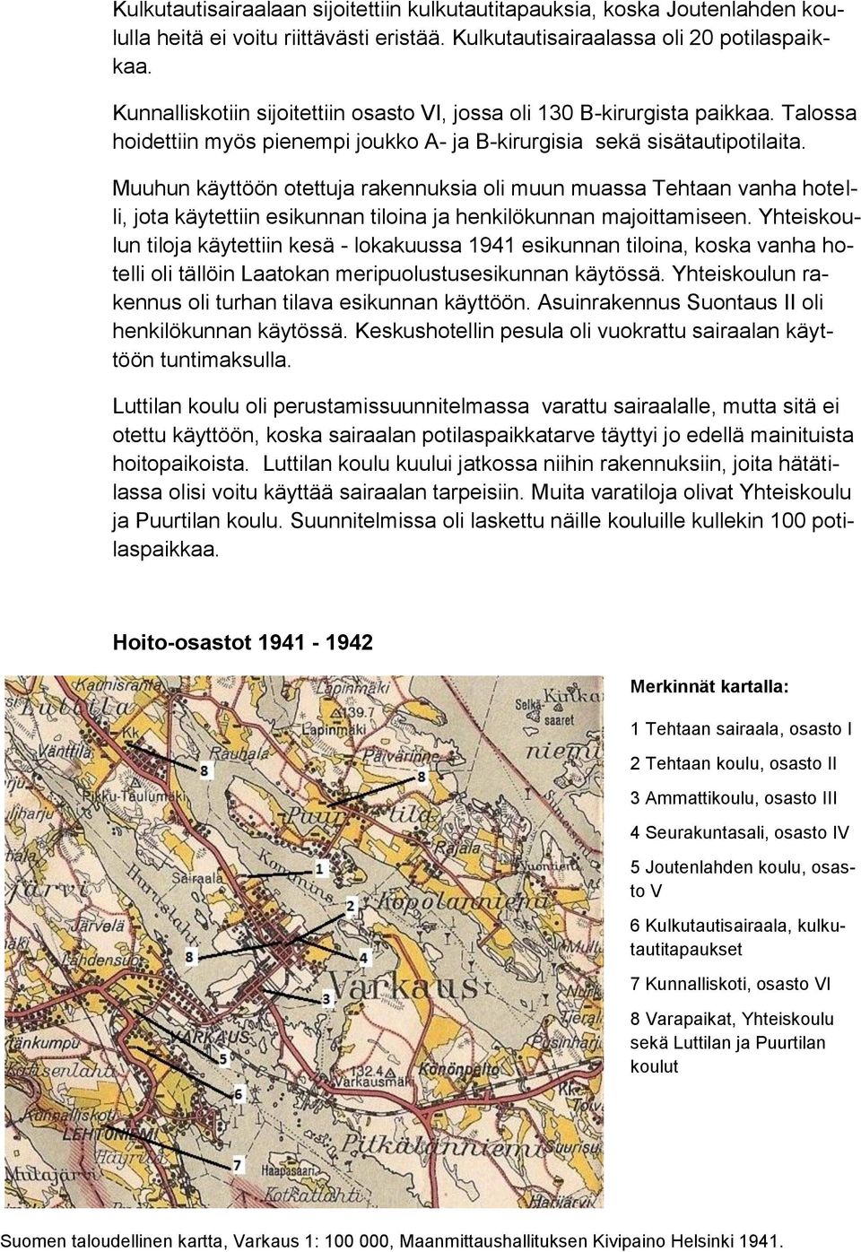 Muuhun käyttöön otettuja rakennuksia oli muun muassa Tehtaan vanha hotelli, jota käytettiin esikunnan tiloina ja henkilökunnan majoittamiseen.