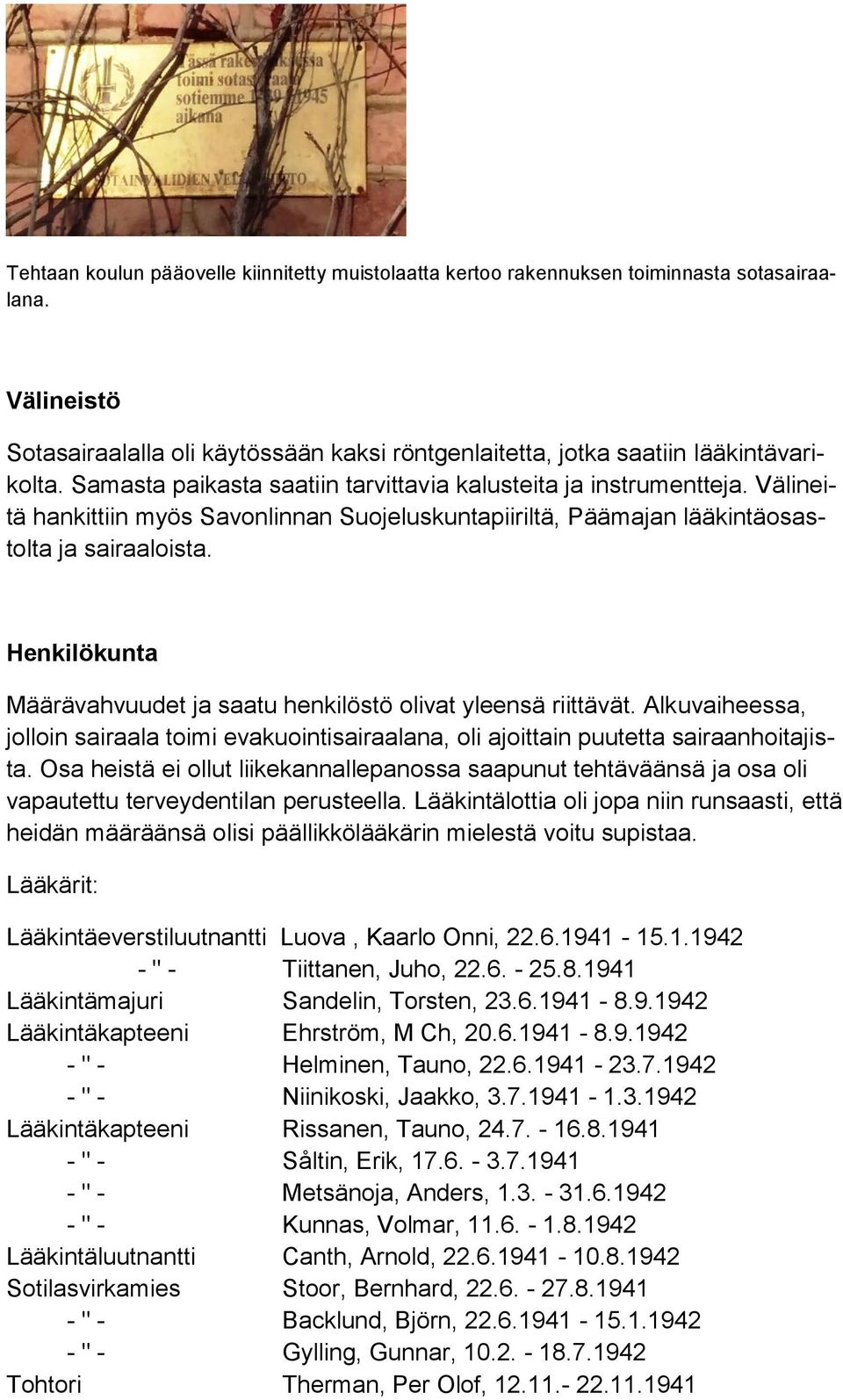 Henkilökunta Määrävahvuudet ja saatu henkilöstö olivat yleensä riittävät. Alkuvaiheessa, jolloin sairaala toimi evakuointisairaalana, oli ajoittain puutetta sairaanhoitajista.