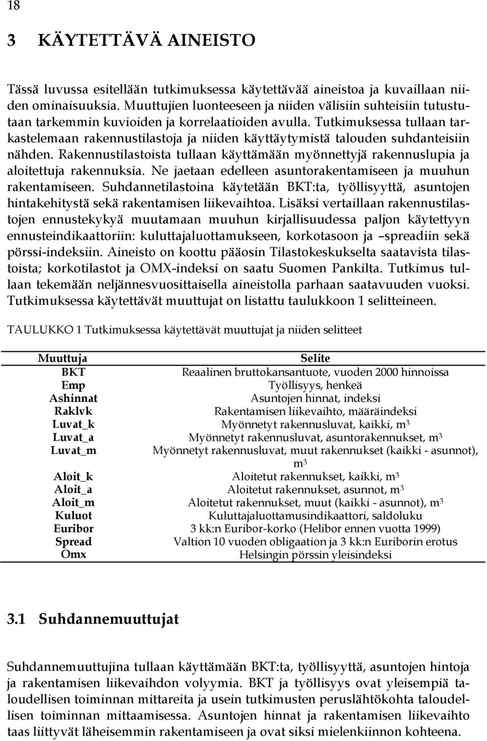 Tutkimuksessa tullaan tarkastelemaan rakennustilastoja ja niiden käyttäytymistä talouden suhdanteisiin nähden.