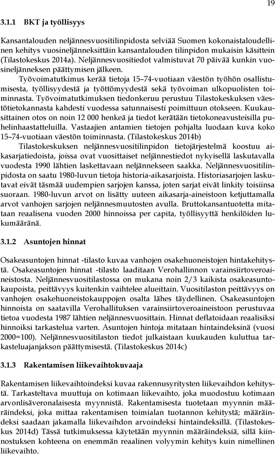 Työvoimatutkimus kerää tietoja 15 74-vuotiaan väestön työhön osallistumisesta, työllisyydestä ja työttömyydestä sekä työvoiman ulkopuolisten toiminnasta.