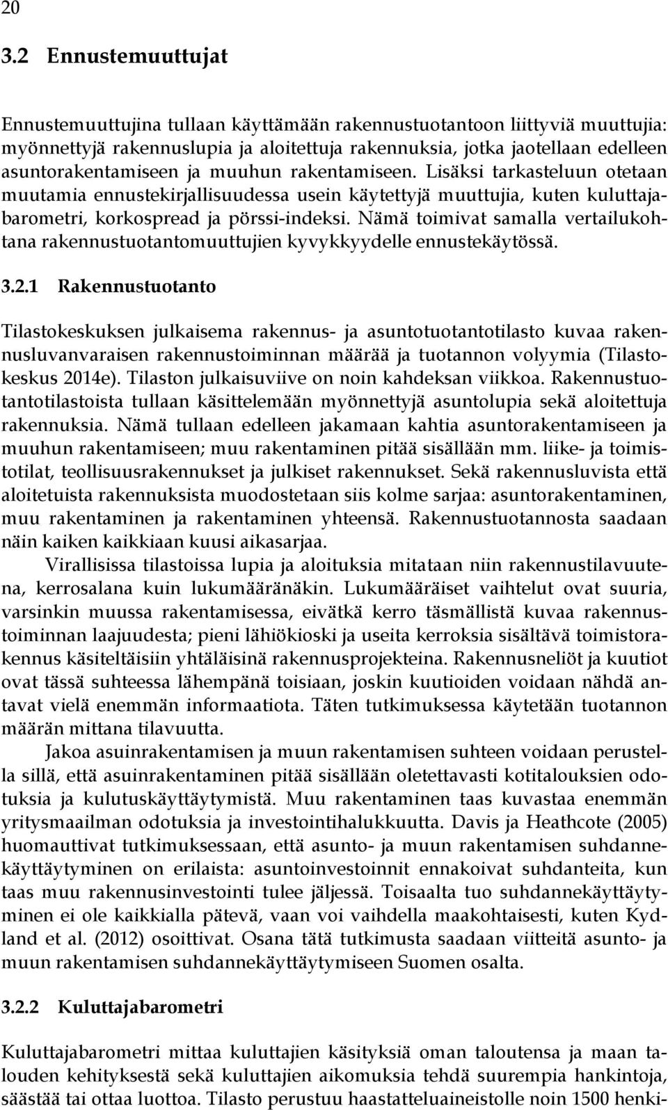 Nämä toimivat samalla vertailukohtana rakennustuotantomuuttujien kyvykkyydelle ennustekäytössä. 3.2.