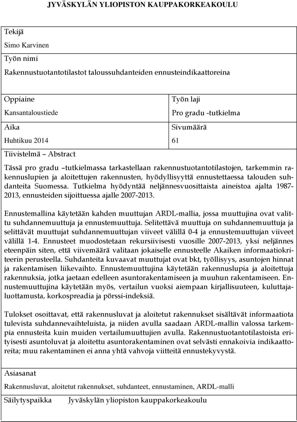 ennustettaessa talouden suhdanteita Suomessa. Tutkielma hyödyntää neljännesvuosittaista aineistoa ajalta 1987-2013, ennusteiden sijoittuessa ajalle 2007-2013.