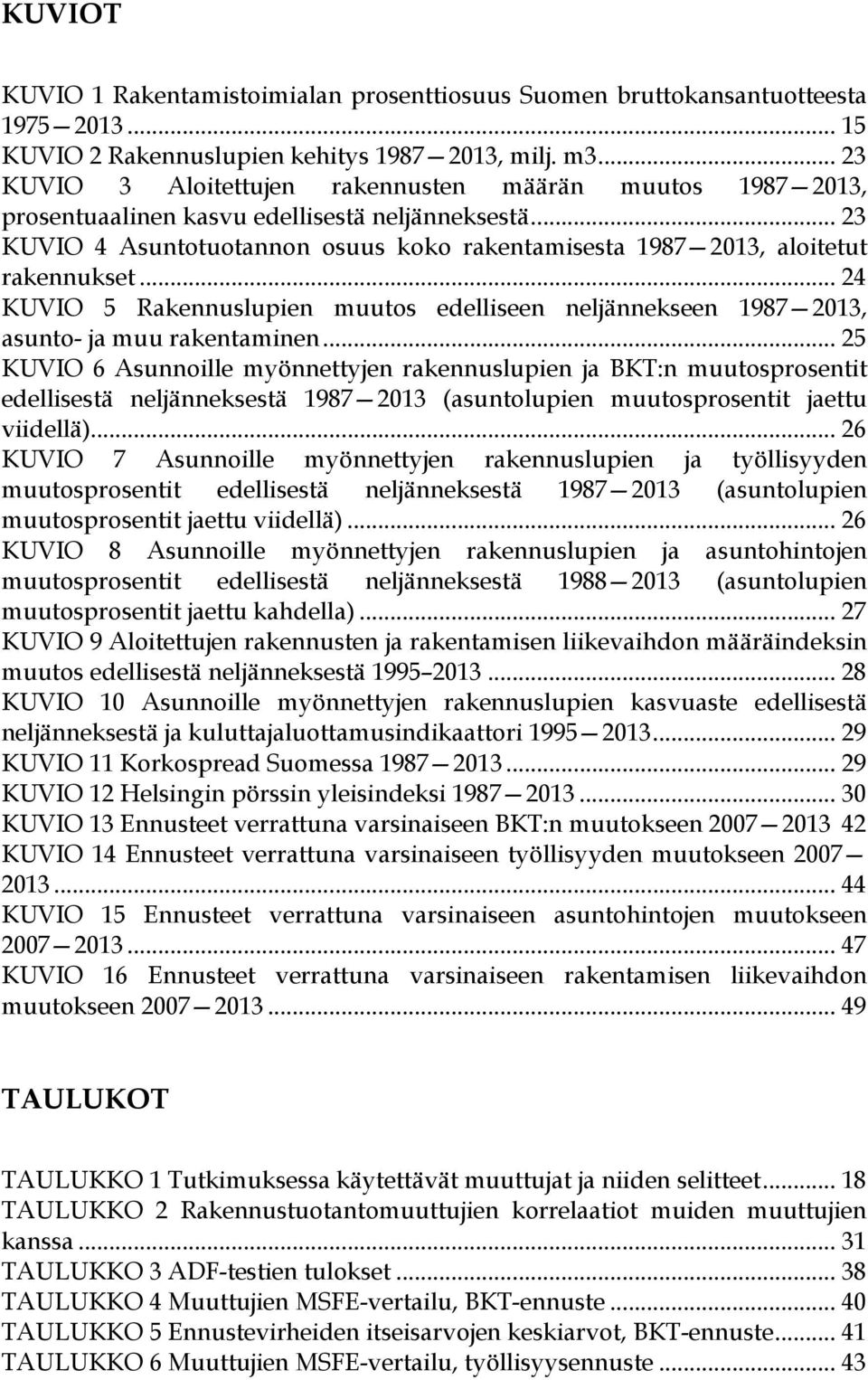 .. 24 KUVIO 5 Rakennuslupien muutos edelliseen neljännekseen 1987 2013, asunto- ja muu rakentaminen.