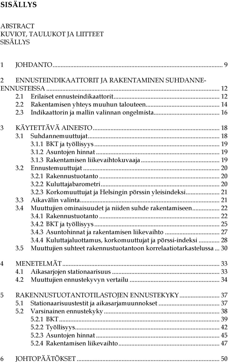 .. 19 3.2 Ennustemuuttujat... 20 3.2.1 Rakennustuotanto... 20 3.2.2 Kuluttajabarometri... 20 3.2.3 Korkomuuttujat ja Helsingin pörssin yleisindeksi... 21 3.