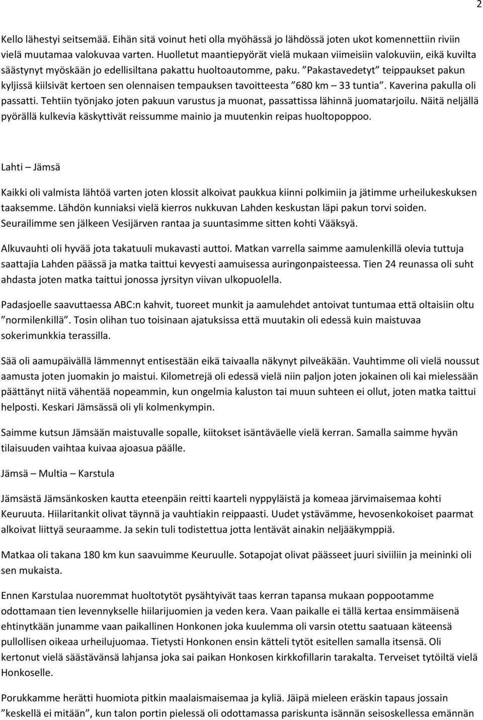 Pakastavedetyt teippaukset pakun kyljissä kiilsivät kertoen sen olennaisen tempauksen tavoitteesta 680 km 33 tuntia. Kaverina pakulla oli passatti.