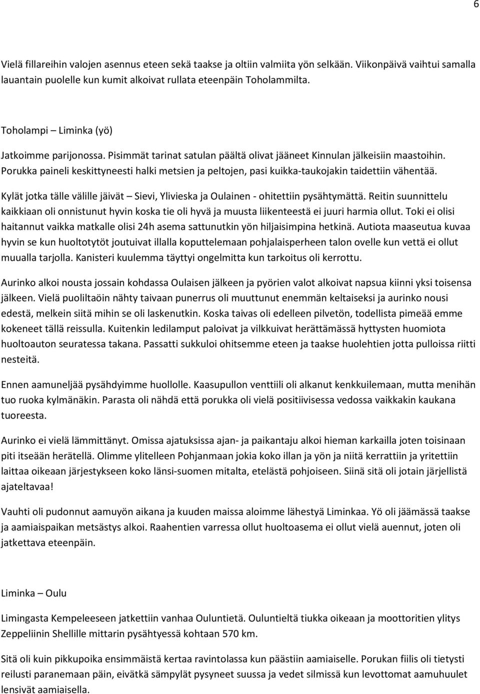 Porukka paineli keskittyneesti halki metsien ja peltojen, pasi kuikka-taukojakin taidettiin vähentää. Kylät jotka tälle välille jäivät Sievi, Ylivieska ja Oulainen - ohitettiin pysähtymättä.