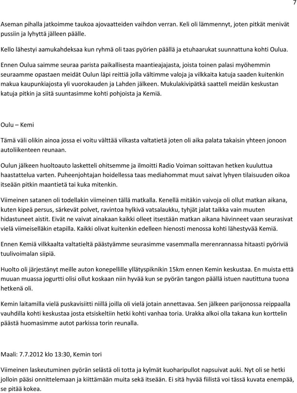 Ennen Oulua saimme seuraa parista paikallisesta maantieajajasta, joista toinen palasi myöhemmin seuraamme opastaen meidät Oulun läpi reittiä jolla vältimme valoja ja vilkkaita katuja saaden kuitenkin