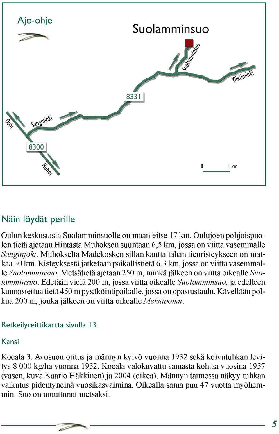 Metsätietä ajetaan 250 m, minkä jälkeen on viitta oikealle Suolamminsuo.