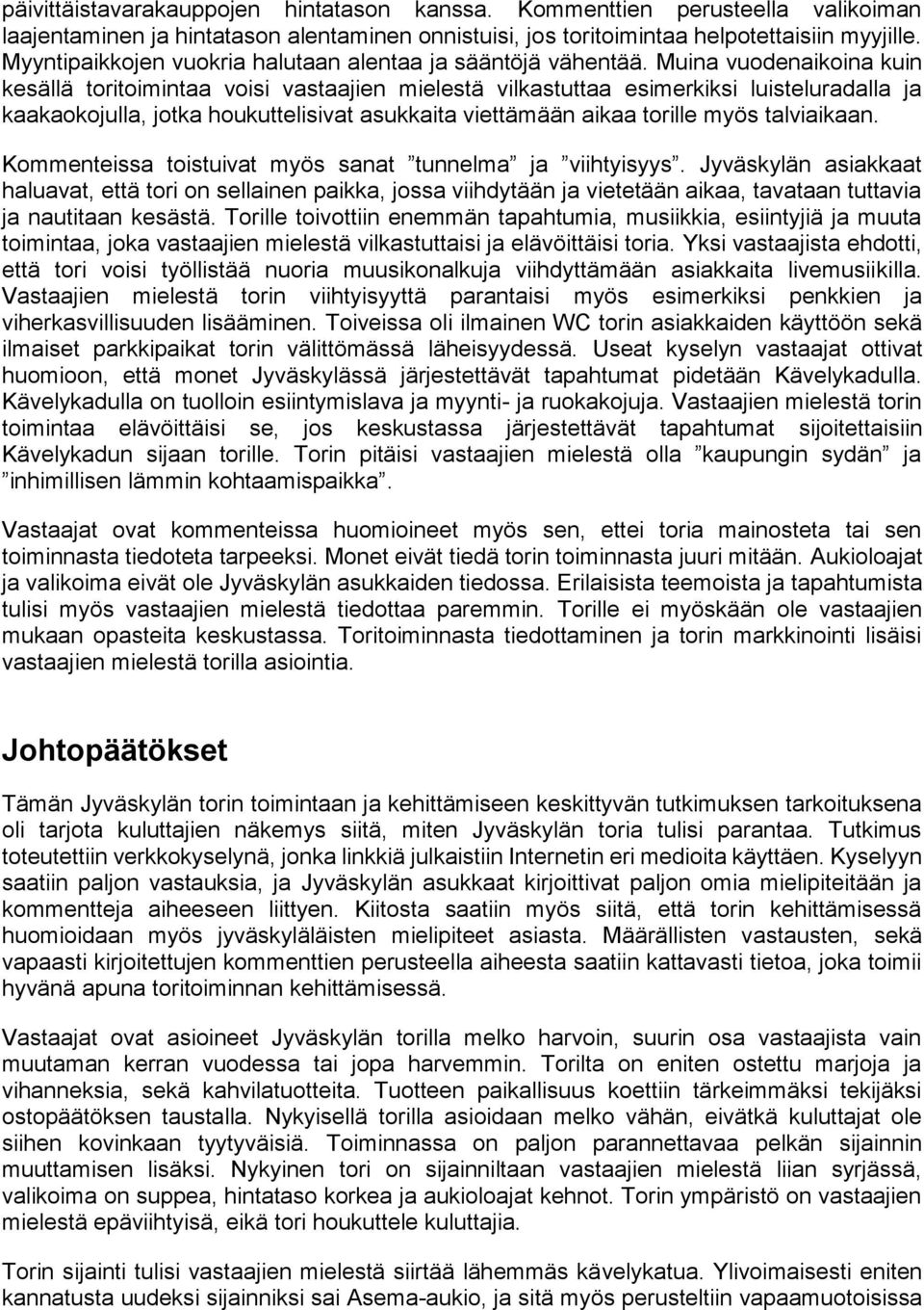 Muina vuodenaikoina kuin kesällä toritoimintaa voisi vastaajien mielestä vilkastuttaa esimerkiksi luisteluradalla ja kaakaokojulla, jotka houkuttelisivat asukkaita viettämään aikaa torille myös