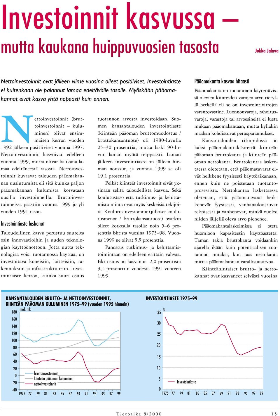 Nettoinvestoinnit (bruttoinvestoinnit kuluminen) olivat ensimmäisen kerran vuoden 1992 jälkeen positiiviset vuonna 1997.