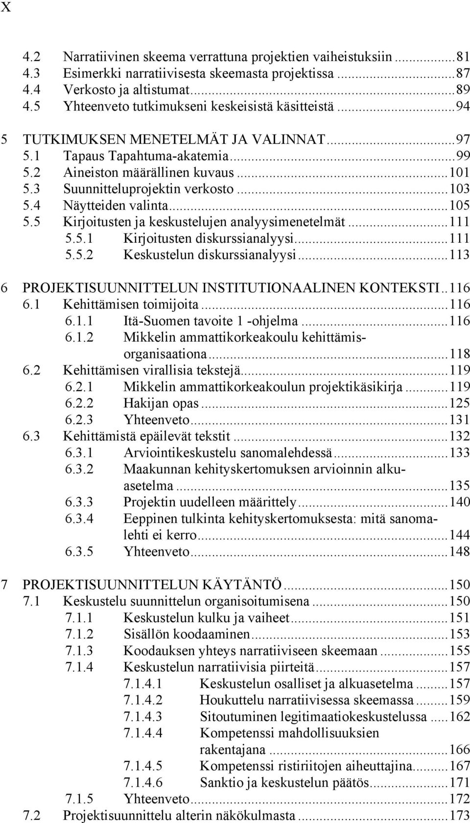 3 Suunnitteluprojektin verkosto... 103 5.4 Näytteiden valinta... 105 5.5 Kirjoitusten ja keskustelujen analyysimenetelmät... 111 5.5.1 Kirjoitusten diskurssianalyysi... 111 5.5.2 Keskustelun diskurssianalyysi.