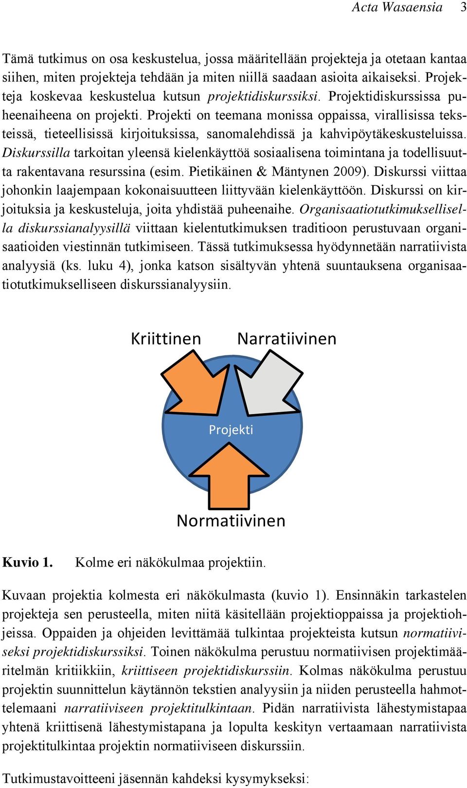 Projekti on teemana monissa oppaissa, virallisissa teksteissä, tieteellisissä kirjoituksissa, sanomalehdissä ja kahvipöytäkeskusteluissa.