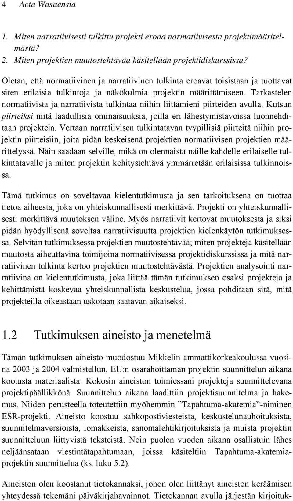 Tarkastelen normatiivista ja narratiivista tulkintaa niihin liittämieni piirteiden avulla. Kutsun piirteiksi niitä laadullisia ominaisuuksia, joilla eri lähestymistavoissa luonnehditaan projekteja.