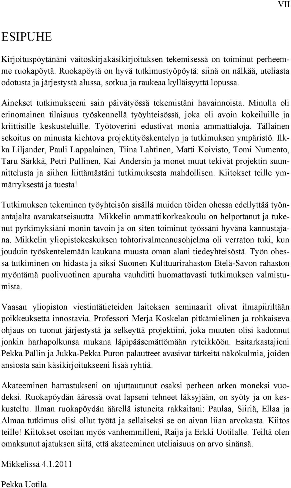 Ainekset tutkimukseeni sain päivätyössä tekemistäni havainnoista. Minulla oli erinomainen tilaisuus työskennellä työyhteisössä, joka oli avoin kokeiluille ja kriittisille keskusteluille.