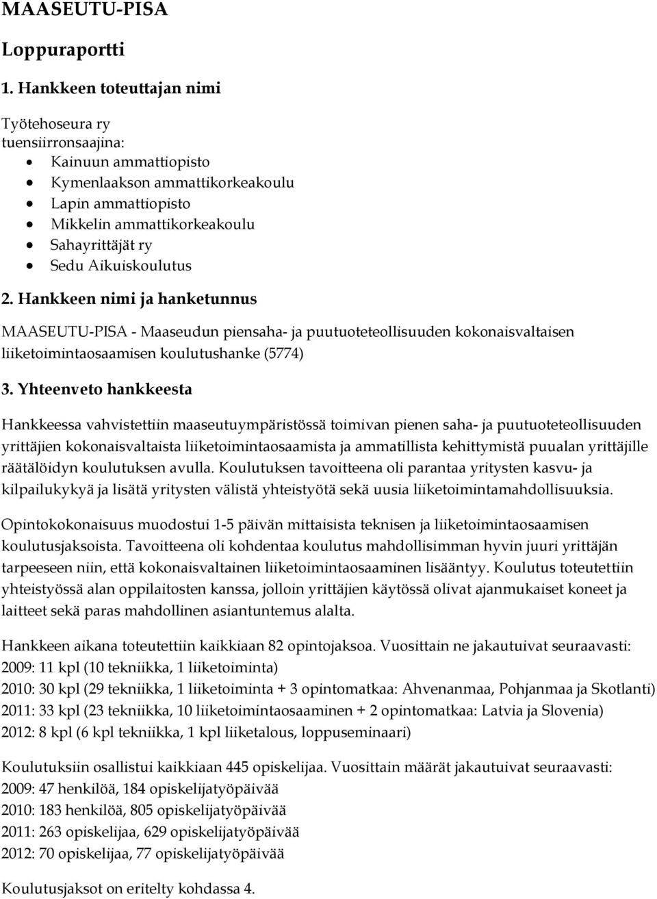 Aikuiskoulutus 2. Hankkeen nimi ja hanketunnus MAASEUTU-PISA - Maaseudun piensaha- ja puutuoteteollisuuden kokonaisvaltaisen liiketoimintaosaamisen koulutushanke (5774) 3.