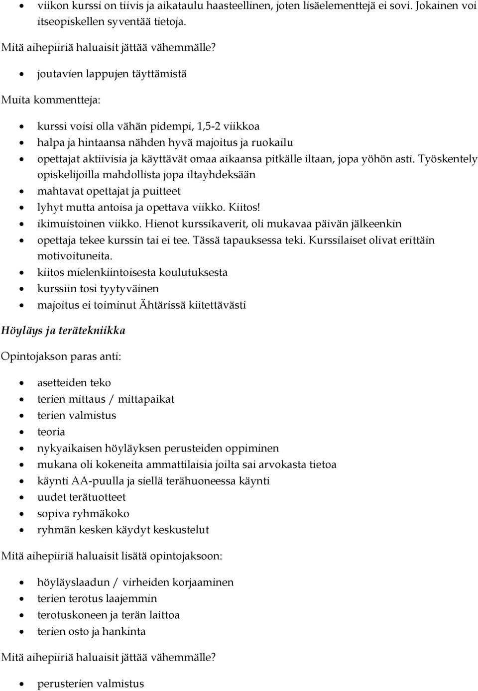 pitkälle iltaan, jopa yöhön asti. Työskentely opiskelijoilla mahdollista jopa iltayhdeksään mahtavat opettajat ja puitteet lyhyt mutta antoisa ja opettava viikko. Kiitos! ikimuistoinen viikko.