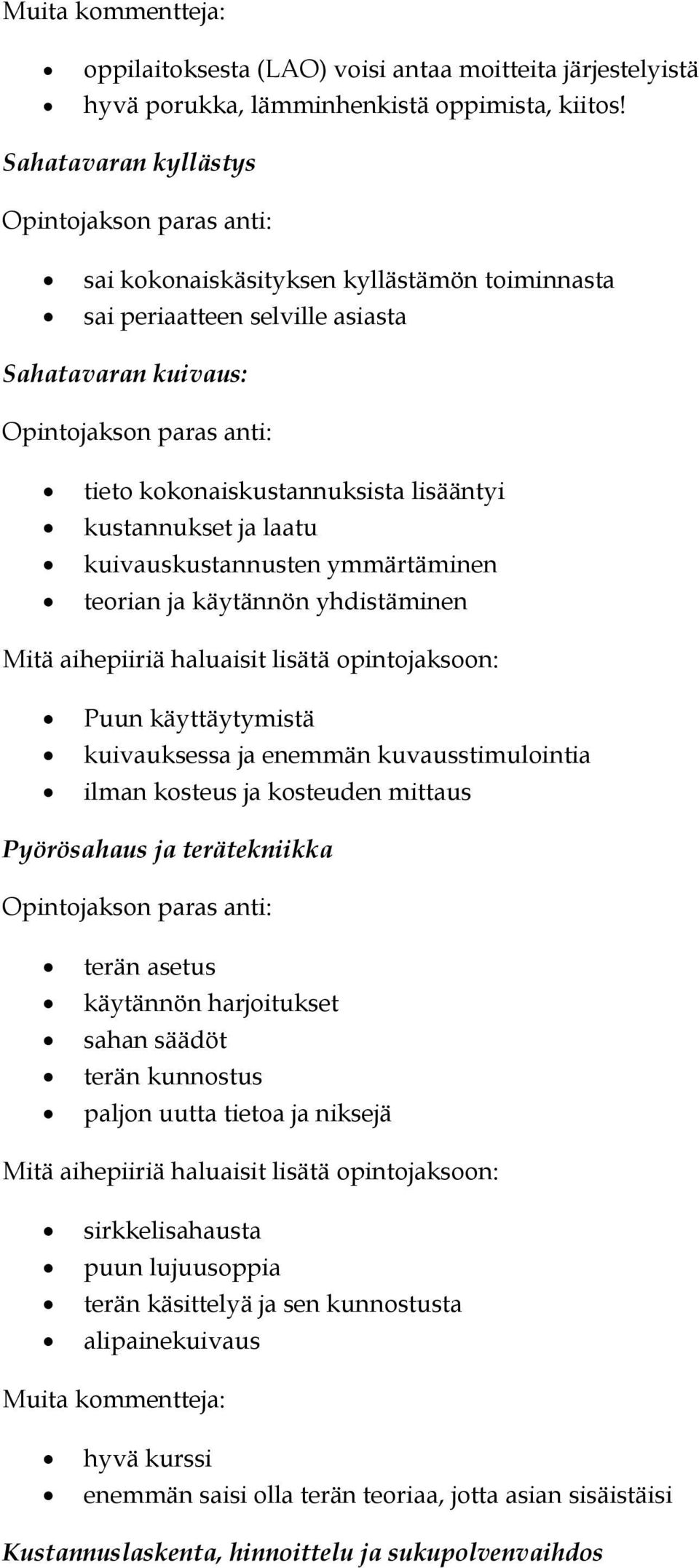 kokonaiskustannuksista lisääntyi kustannukset ja laatu kuivauskustannusten ymmärtäminen teorian ja käytännön yhdistäminen Mitä aihepiiriä haluaisit lisätä opintojaksoon: Puun käyttäytymistä