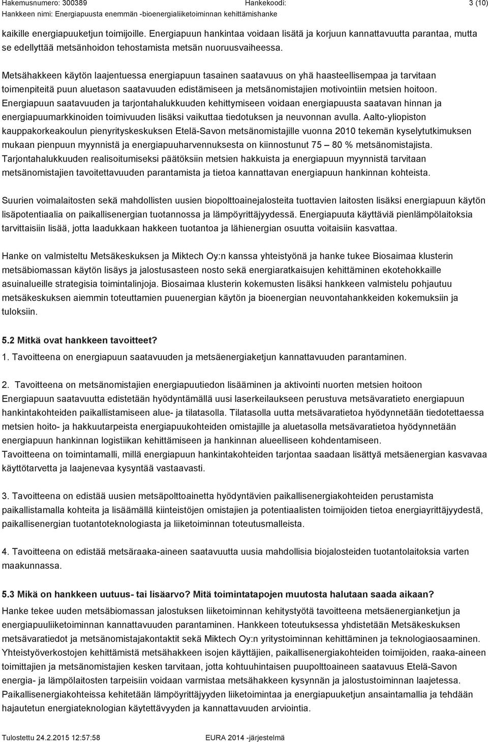 hoitoon. Energiapuun saatavuuden ja tarjontahalukkuuden kehittymiseen voidaan energiapuusta saatavan hinnan ja energiapuumarkkinoiden toimivuuden lisäksi vaikuttaa tiedotuksen ja neuvonnan avulla.