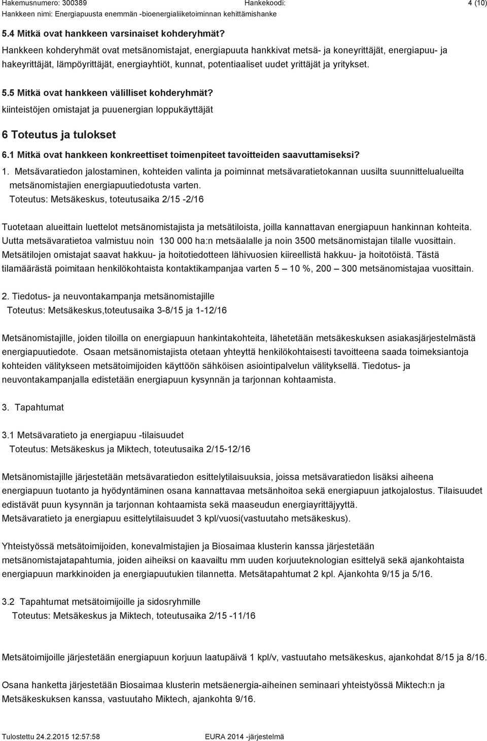 yritykset. 5.5 Mitkä ovat hankkeen välilliset kohderyhmät? kiinteistöjen omistajat ja puuenergian loppukäyttäjät 6 Toteutus ja tulokset 6.