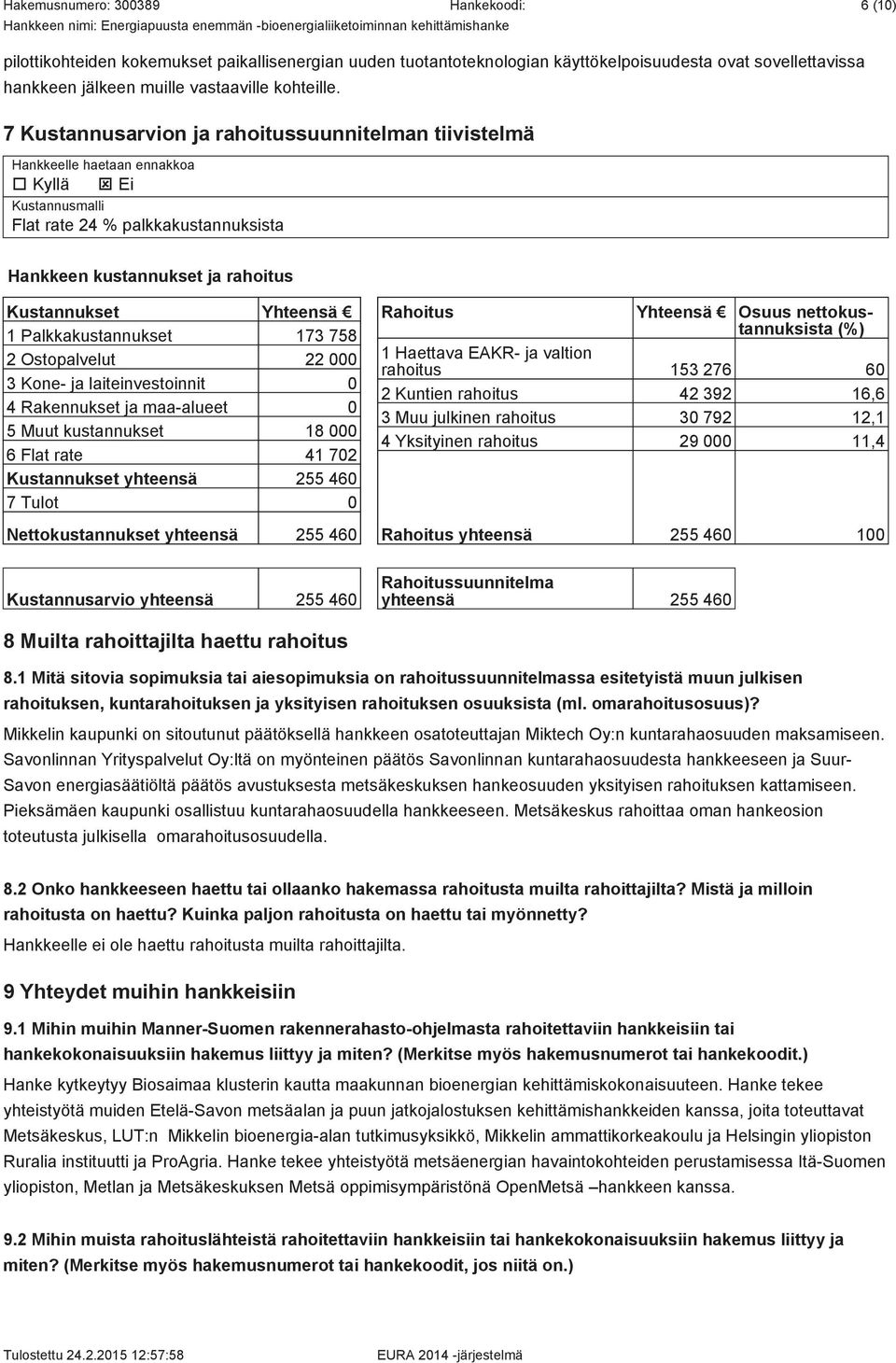 Palkkakustannukset 173 758 2 Ostopalvelut 22 000 3 Kone- ja laiteinvestoinnit 0 4 Rakennukset ja maa-alueet 0 5 Muut kustannukset 18 000 6 Flat rate 41 702 Kustannukset yhteensä 255 460 7 Tulot 0