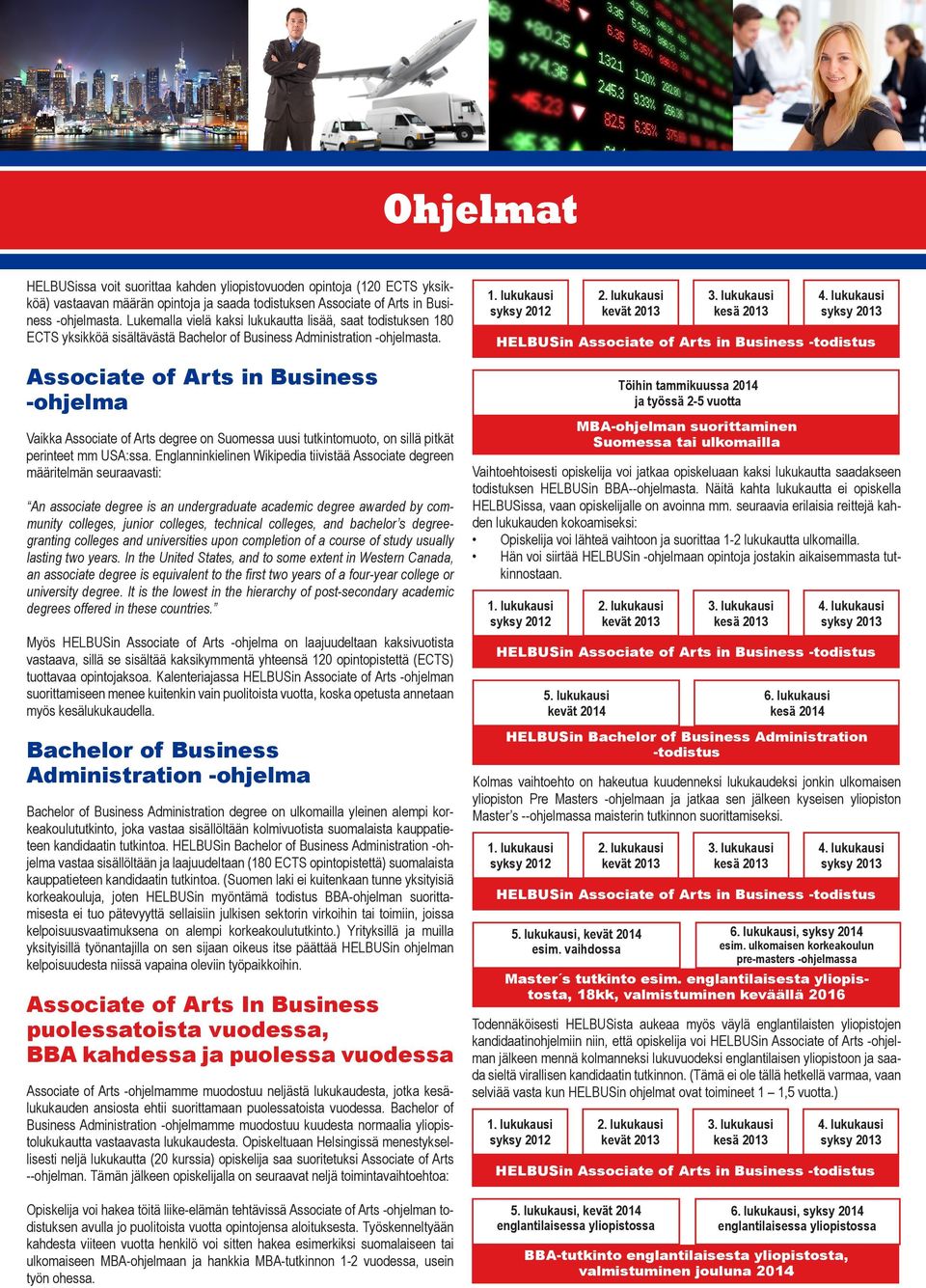 Associate of Arts in Business -ohjelma Vaikka Associate of Arts degree on Suomessa uusi tutkintomuoto, on sillä pitkät perinteet mm USA:ssa.