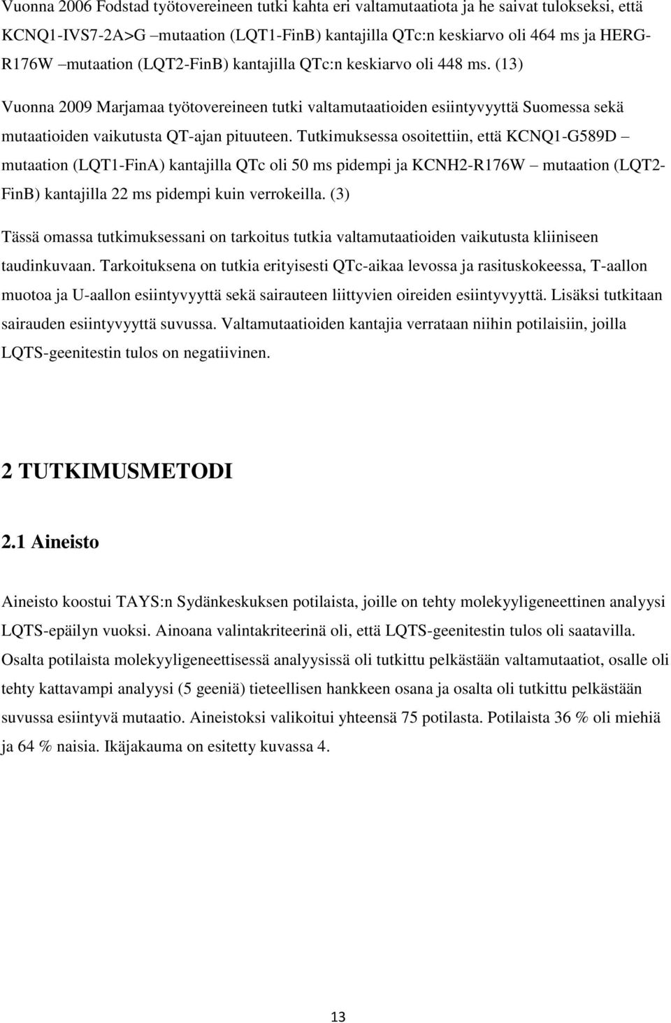 Tutkimuksessa osoitettiin, että KCNQ1-G589D mutaation (LQT1-FinA) kantajilla QTc oli 50 ms pidempi ja KCNH2-R176W mutaation (LQT2- FinB) kantajilla 22 ms pidempi kuin verrokeilla.