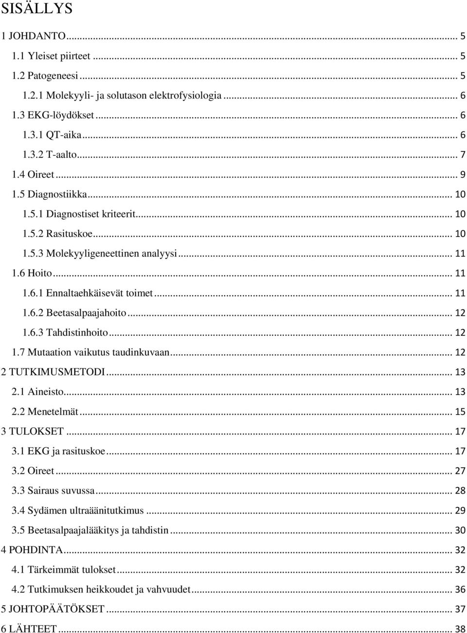 .. 12 1.6.3 Tahdistinhoito... 12 1.7 Mutaation vaikutus taudinkuvaan... 12 2 TUTKIMUSMETODI... 13 2.1 Aineisto... 13 2.2 Menetelmät... 15 3 TULOKSET... 17 3.1 EKG ja rasituskoe... 17 3.2 Oireet... 27 3.