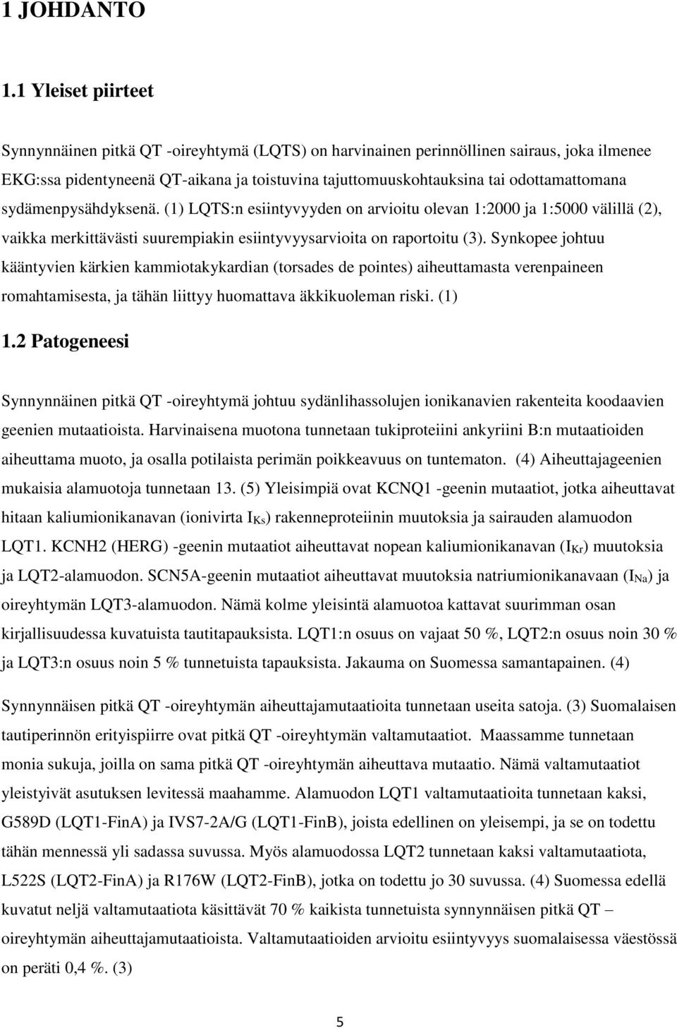 sydämenpysähdyksenä. (1) LQTS:n esiintyvyyden on arvioitu olevan 1:2000 ja 1:5000 välillä (2), vaikka merkittävästi suurempiakin esiintyvyysarvioita on raportoitu (3).