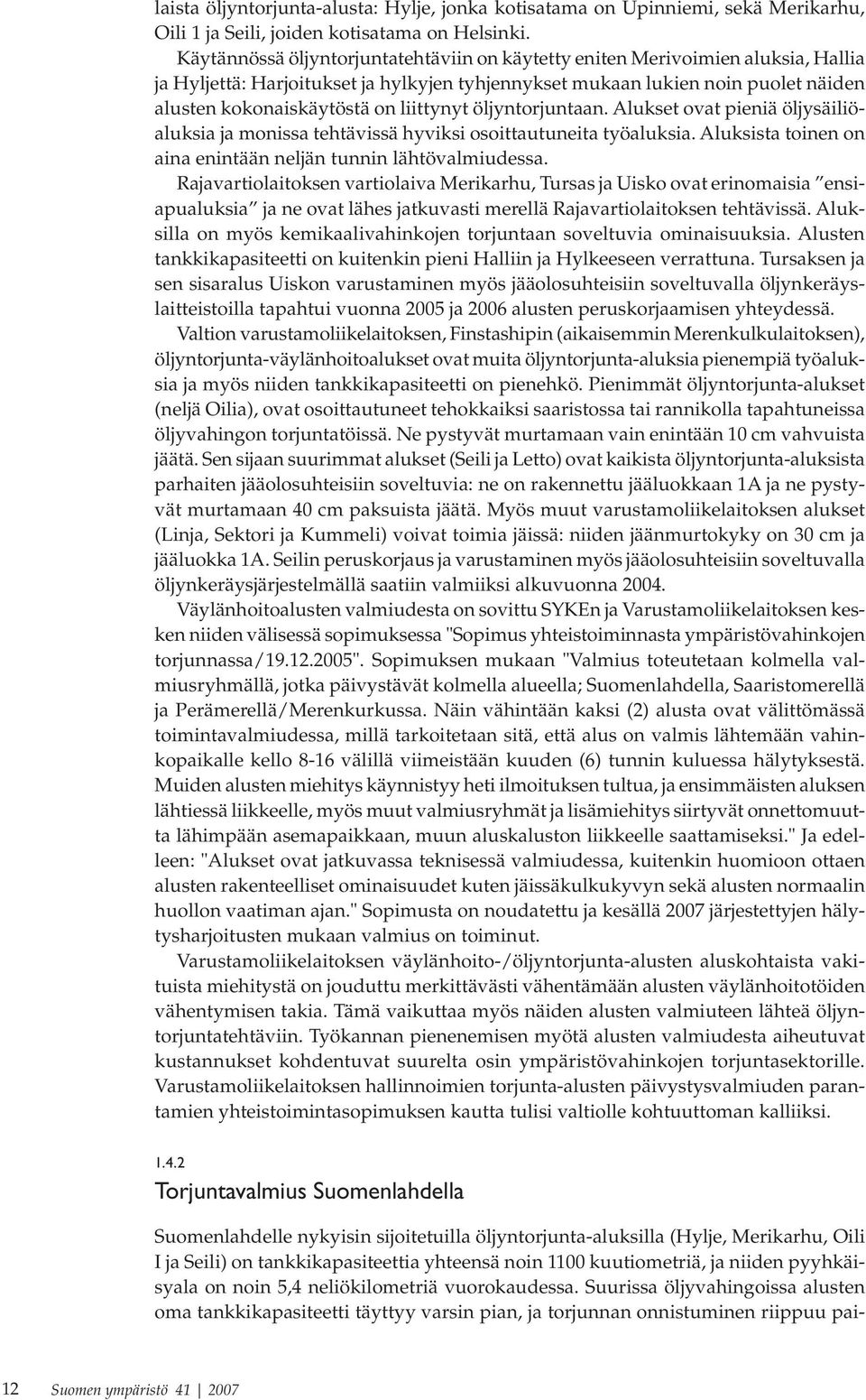 liittynyt öljyn torjuntaan. Alukset ovat pieniä öljysäiliöaluksia ja monissa tehtävissä hyviksi osoittautuneita työaluksia. Aluksista toinen on aina enintään neljän tunnin lähtövalmiudessa.