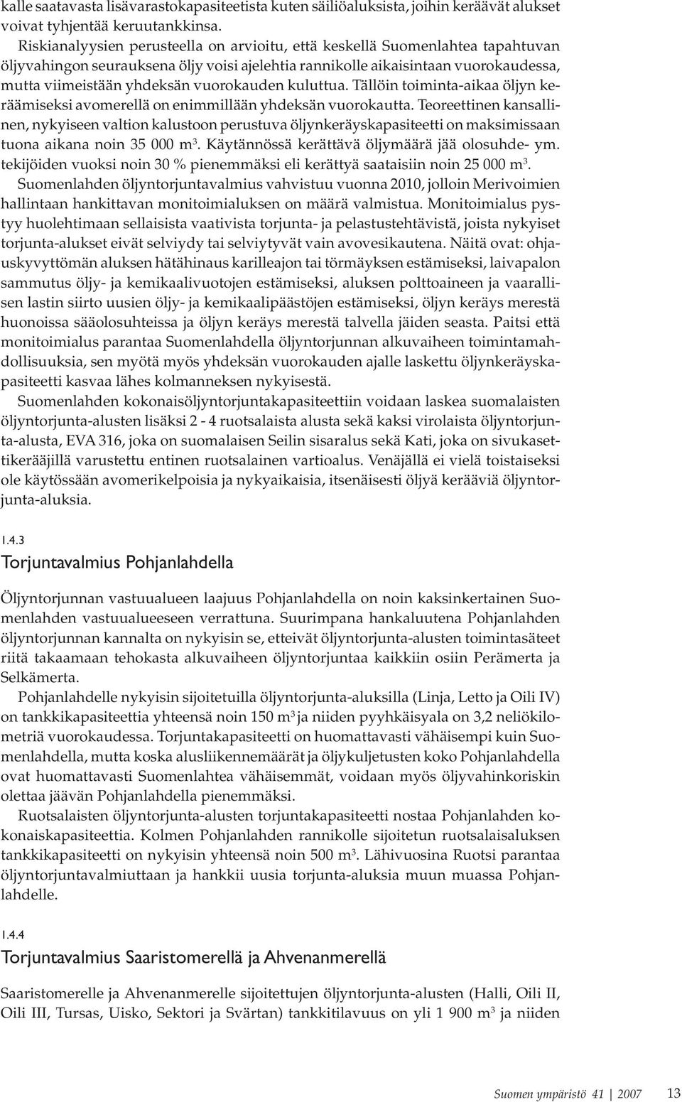 vuorokauden kuluttua. Tällöin toiminta-aikaa öljyn keräämiseksi avomerellä on enimmillään yhdeksän vuorokautta.