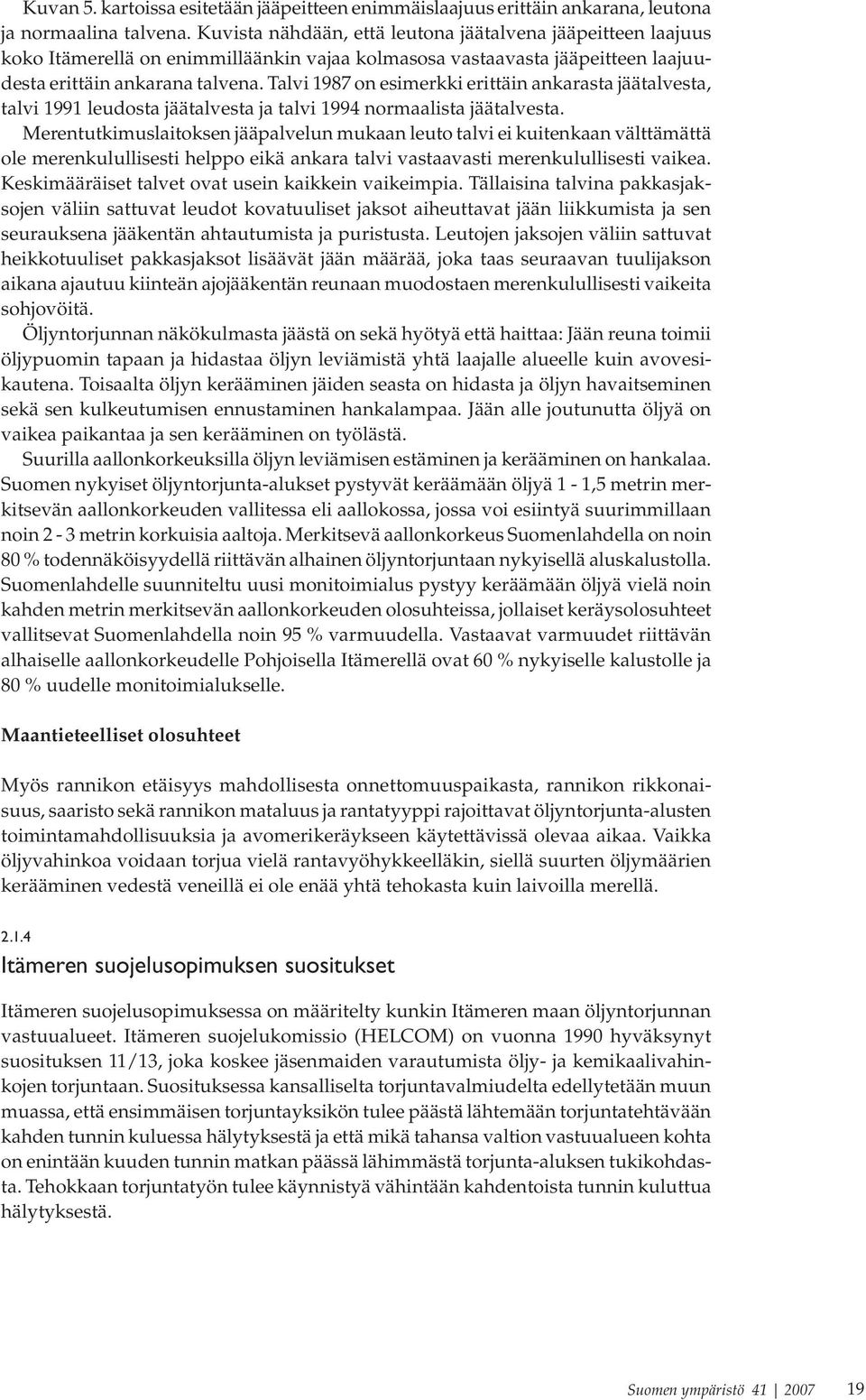 Talvi 1987 on esimerkki erittäin ankarasta jäätalvesta, talvi 1991 leudosta jäätalvesta ja talvi 1994 normaalista jäätalvesta.