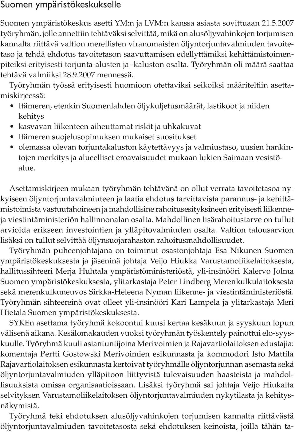 tavoitetason saavuttamisen edellyttämiksi kehittämistoimenpiteiksi erityisesti torjunta-alusten ja -kaluston osalta. Työryhmän oli määrä saattaa tehtävä valmiiksi 28.9.2007 mennessä.