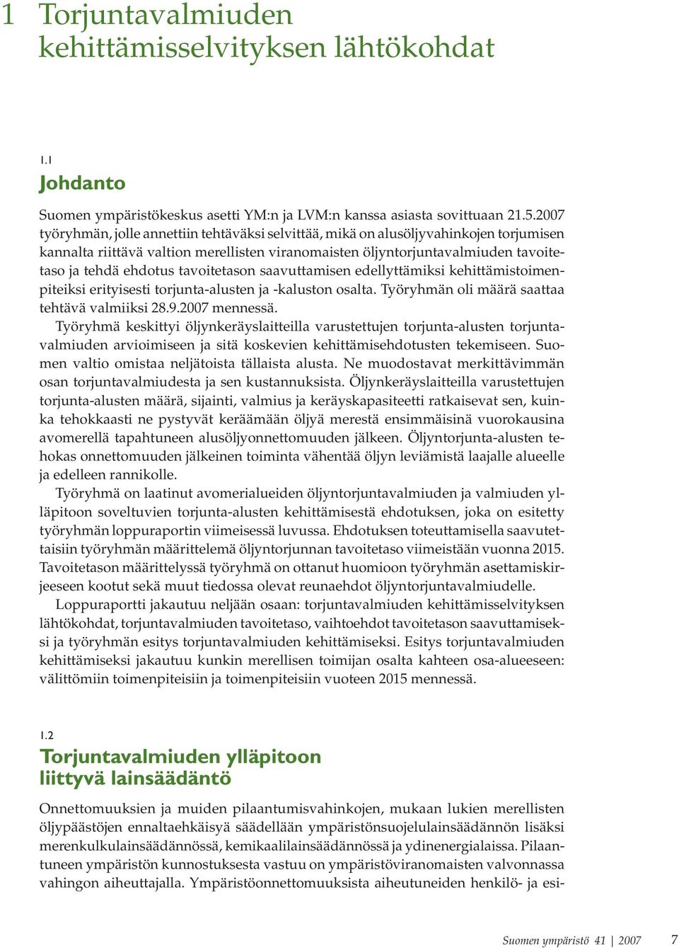 tavoitetason saavuttamisen edellyttämiksi kehittämistoimenpiteiksi erityisesti torjunta-alusten ja -kaluston osalta. Työryhmän oli määrä saattaa tehtävä valmiiksi 28.9.2007 mennessä.