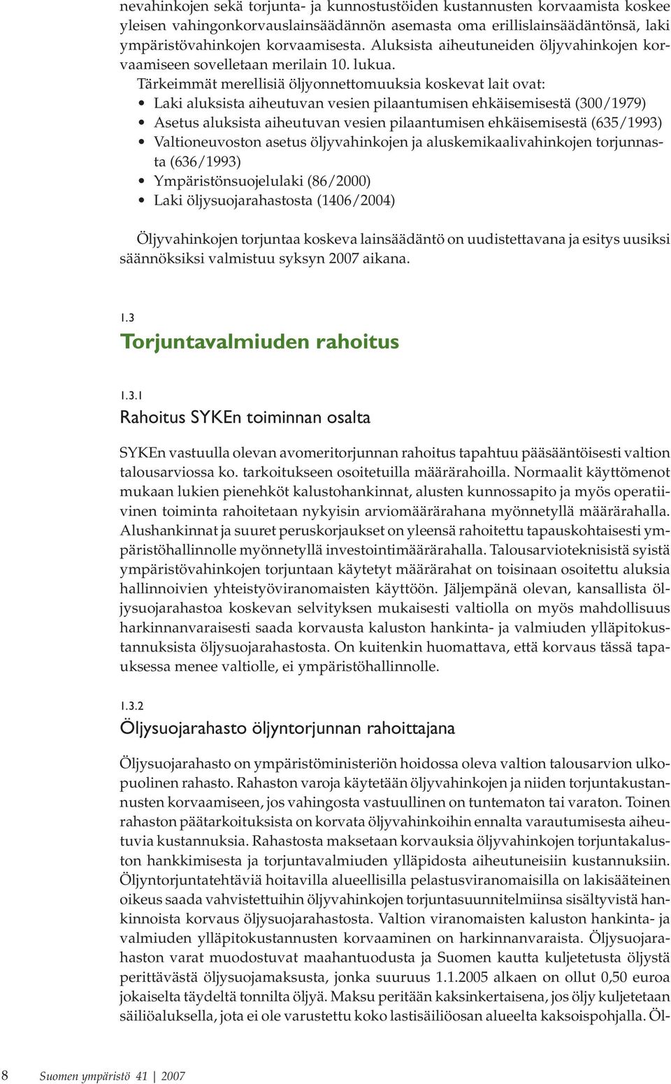 Tärkeimmät merellisiä öljyonnettomuuksia koskevat lait ovat: Laki aluksista aiheutuvan vesien pilaantumisen ehkäisemisestä (300/1979) Asetus aluksista aiheutuvan vesien pilaantumisen ehkäisemisestä