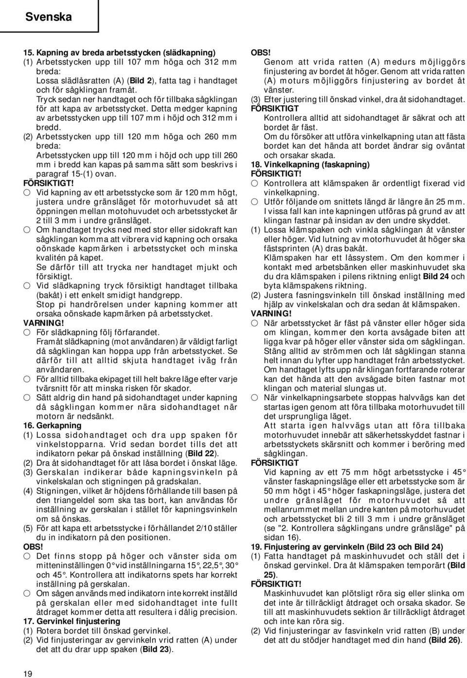 (2) Arbetsstycken upp till 120 mm höga och 260 mm breda: Arbetsstycken upp till 120 mm i höjd och upp till 260 mm i bredd kan kapas på samma sätt som beskrivs i paragraf 15-(1) ovan. FÖRSIKTIGT!