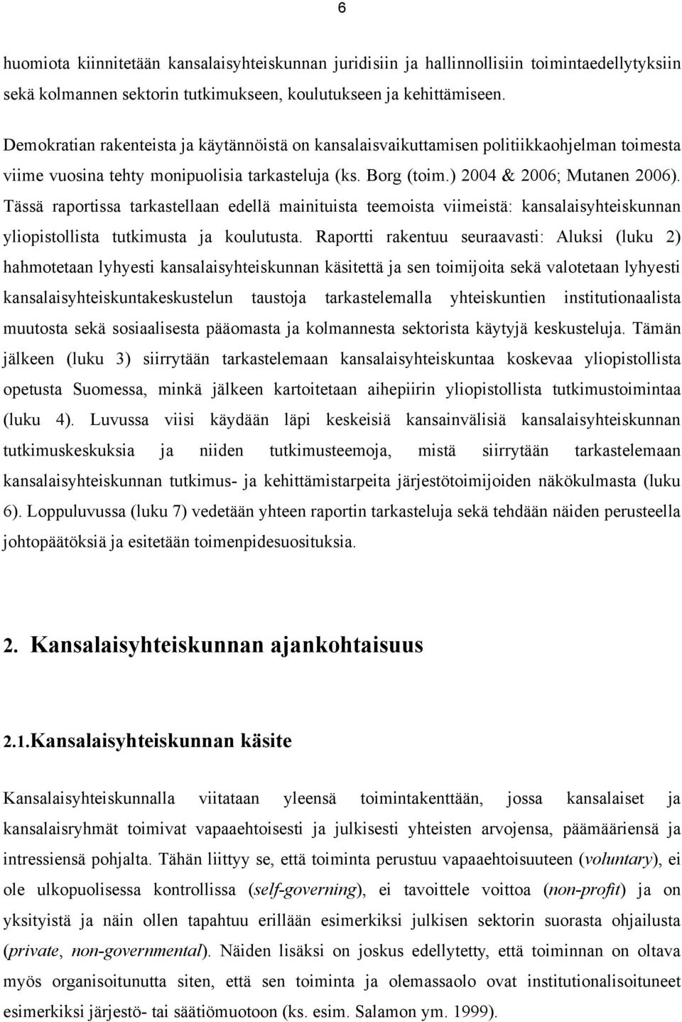 Tässä raportissa tarkastellaan edellä mainituista teemoista viimeistä: kansalaisyhteiskunnan yliopistollista tutkimusta ja koulutusta.