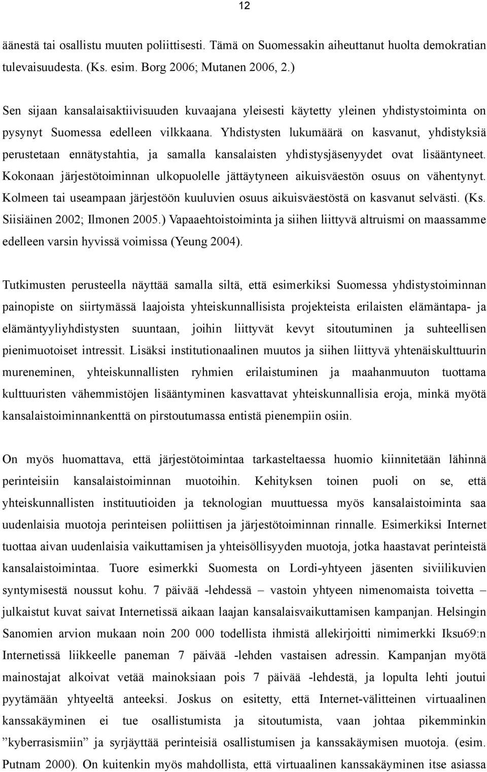 Yhdistysten lukumäärä on kasvanut, yhdistyksiä perustetaan ennätystahtia, ja samalla kansalaisten yhdistysjäsenyydet ovat lisääntyneet.