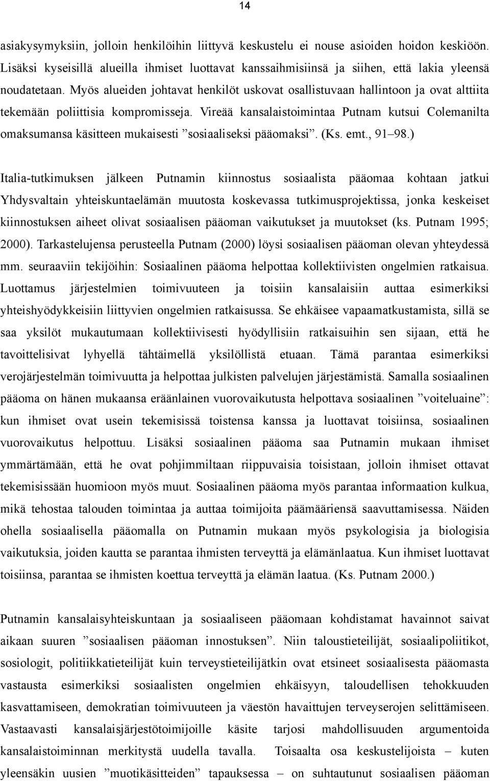 Vireää kansalaistoimintaa Putnam kutsui Colemanilta omaksumansa käsitteen mukaisesti sosiaaliseksi pääomaksi. (Ks. emt., 91 98.