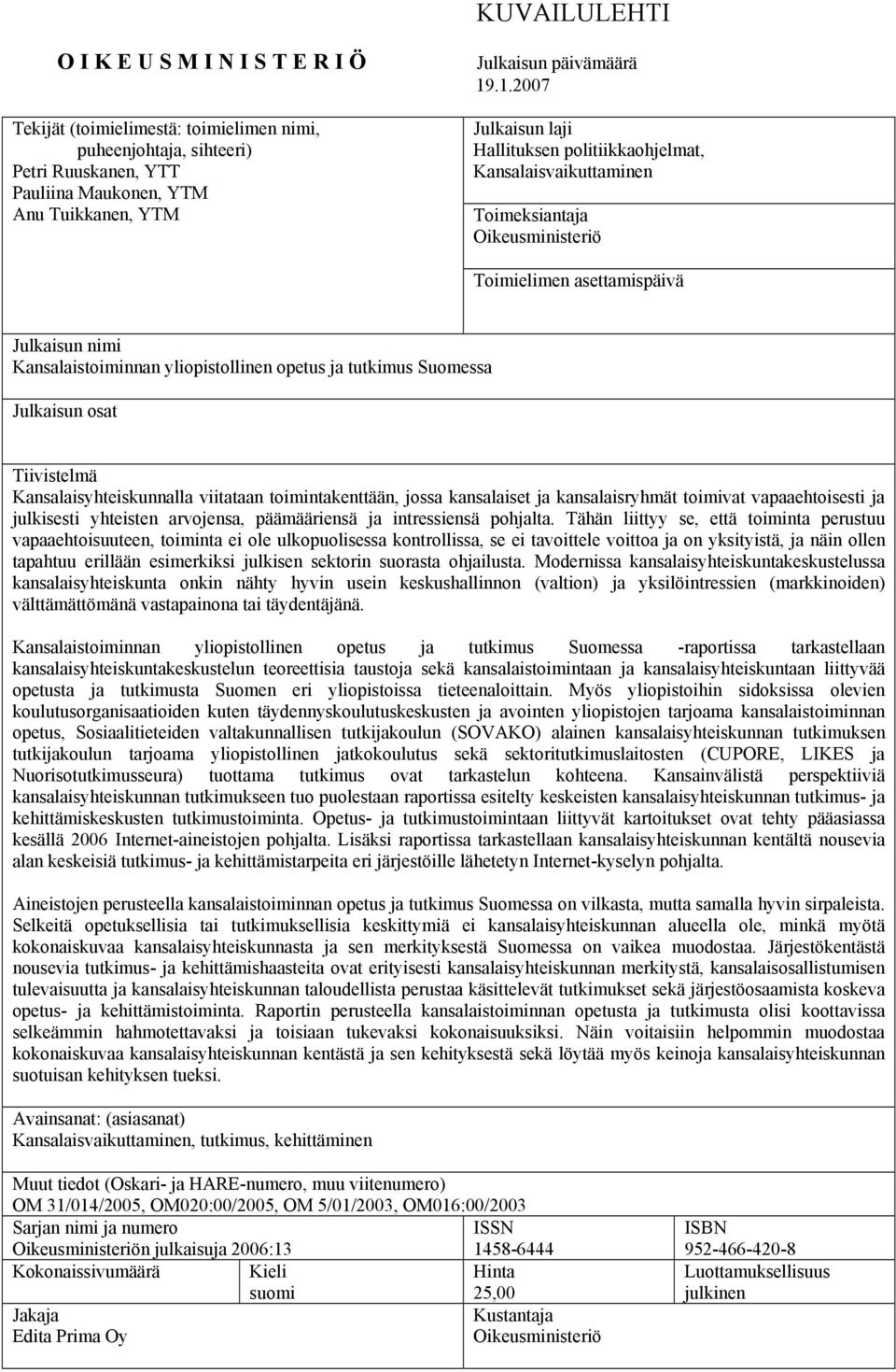 tutkimus Suomessa Julkaisun osat Tiivistelmä Kansalaisyhteiskunnalla viitataan toimintakenttään, jossa kansalaiset ja kansalaisryhmät toimivat vapaaehtoisesti ja julkisesti yhteisten arvojensa,