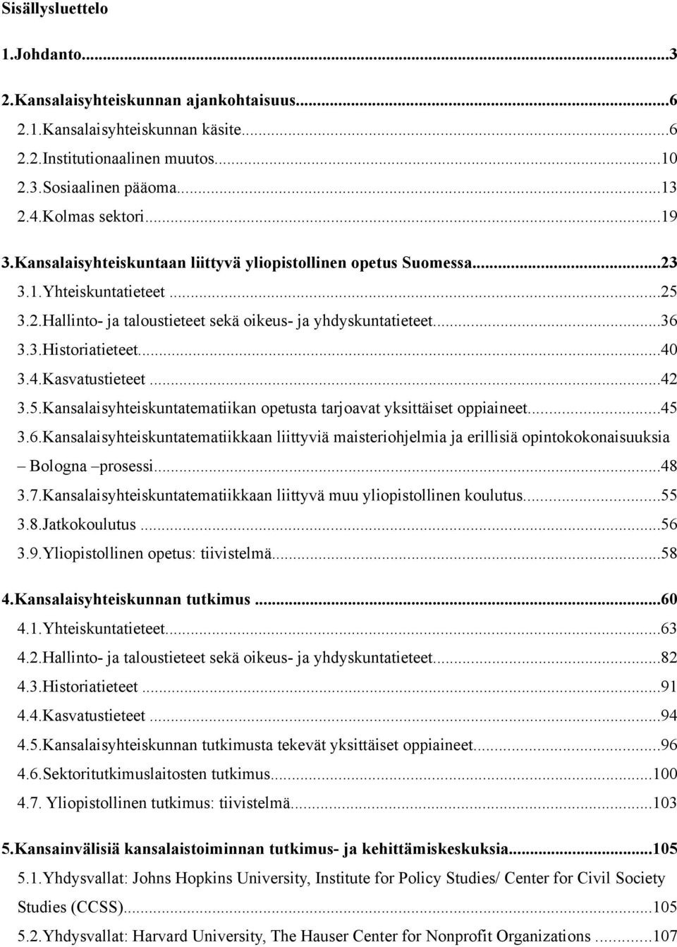 3.4.Kasvatustieteet...42 3.5.Kansalaisyhteiskuntatematiikan opetusta tarjoavat yksittäiset oppiaineet...45 3.6.