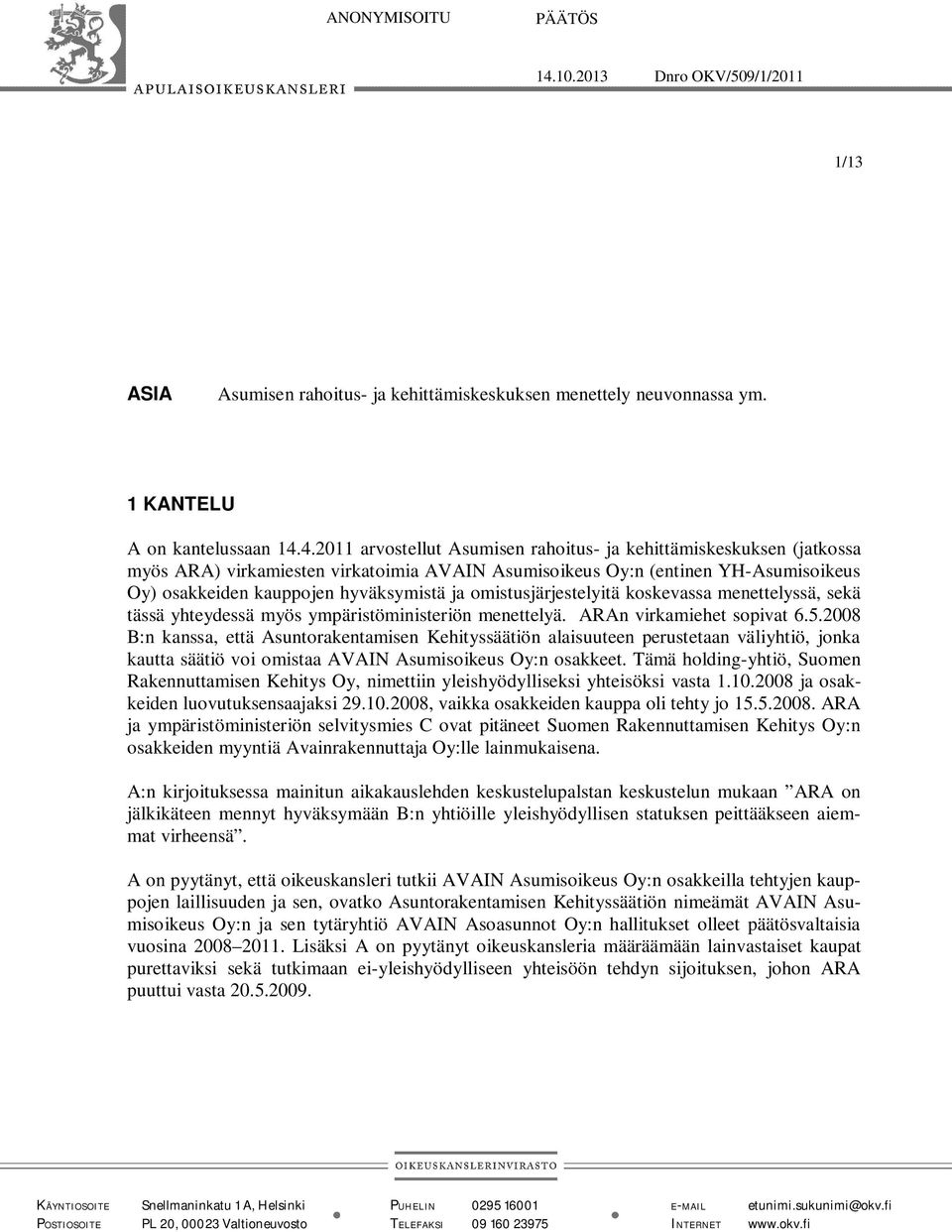 4.2011 arvostellut Asumisen rahoitus- ja kehittämiskeskuksen (jatkossa myös ARA) virkamiesten virkatoimia AVAIN Asumisoikeus Oy:n (entinen YH-Asumisoikeus Oy) osakkeiden kauppojen hyväksymistä ja