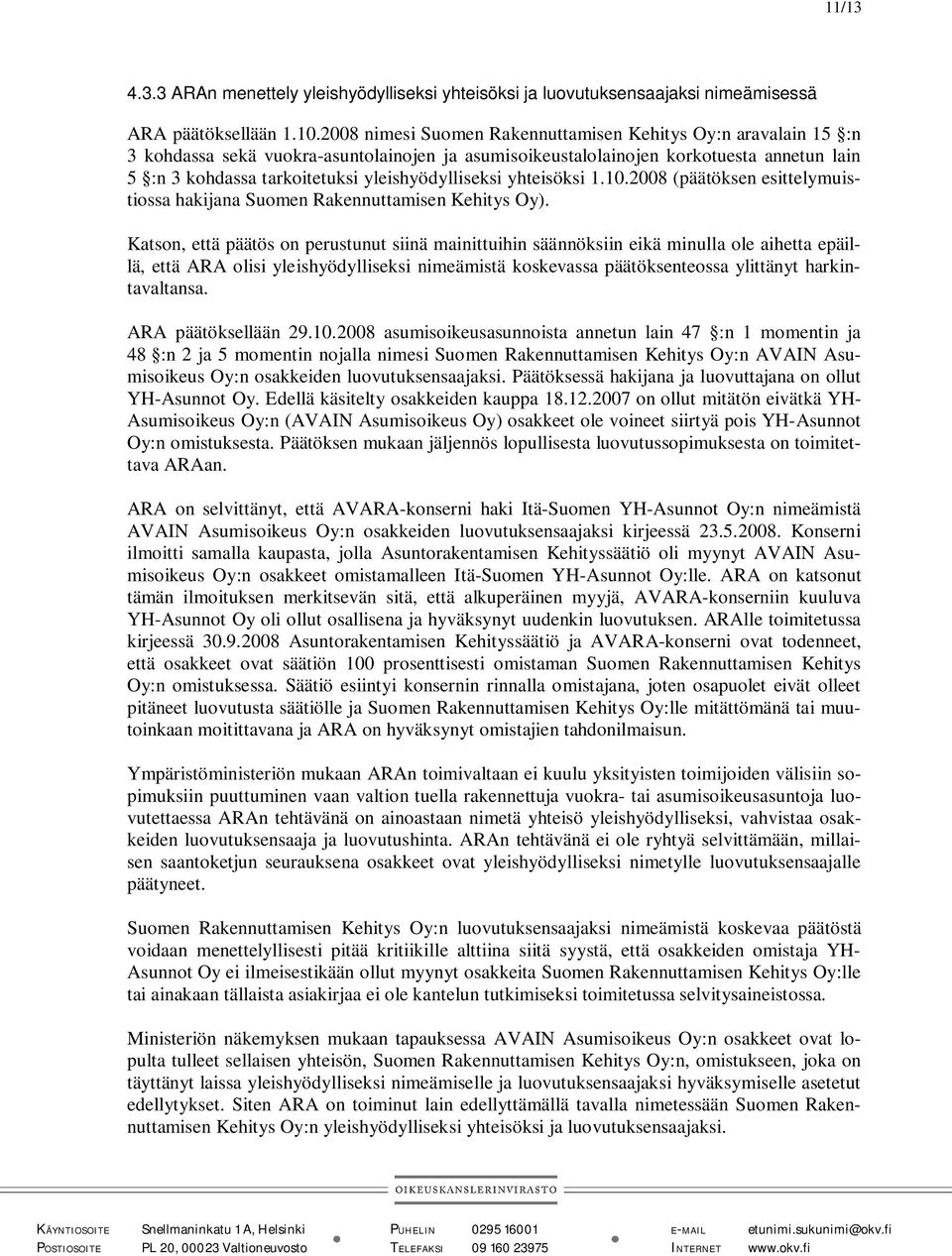 yleishyödylliseksi yhteisöksi 1.10.2008 (päätöksen esittelymuistiossa hakijana Suomen Rakennuttamisen Kehitys Oy).