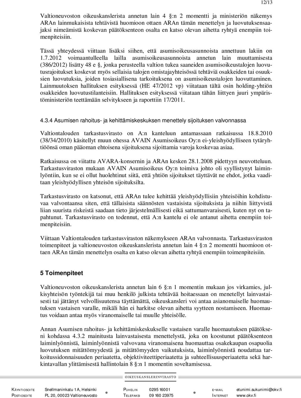 2012 voimaantulleella lailla asumisoikeusasunnoista annetun lain muuttamisesta (386/2012) lisätty 48 e, jonka perusteella valtion tukea saaneiden asumisoikeustalojen luovutusrajoitukset koskevat myös