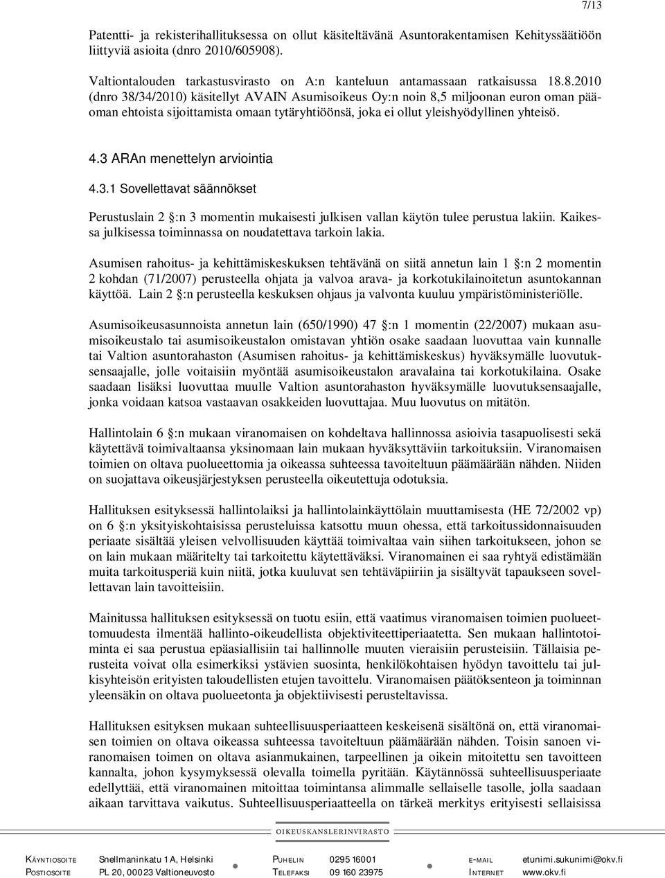 8.2010 (dnro 38/34/2010) käsitellyt AVAIN Asumisoikeus Oy:n noin 8,5 miljoonan euron oman pääoman ehtoista sijoittamista omaan tytäryhtiöönsä, joka ei ollut yleishyödyllinen yhteisö. 7/13 4.