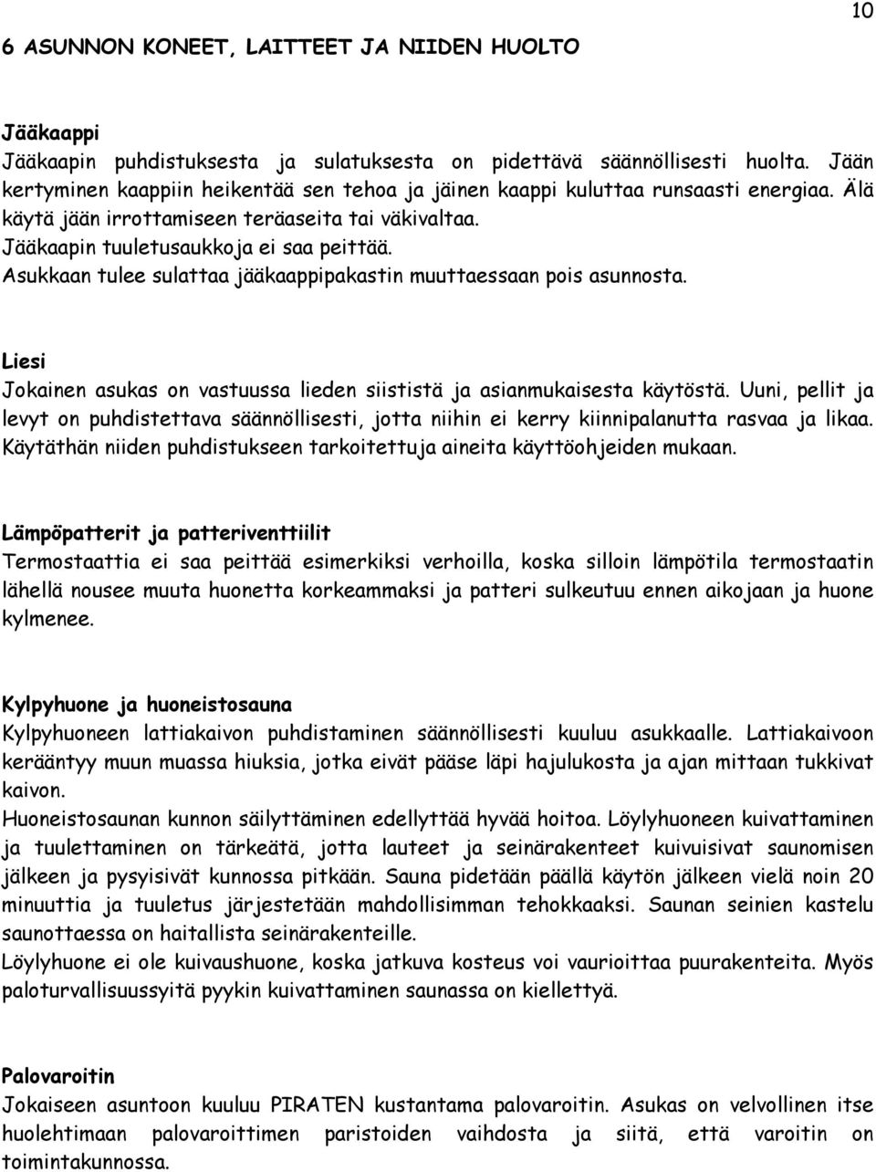 Asukkaan tulee sulattaa jääkaappipakastin muuttaessaan pois asunnosta. Liesi Jokainen asukas on vastuussa lieden siististä ja asianmukaisesta käytöstä.